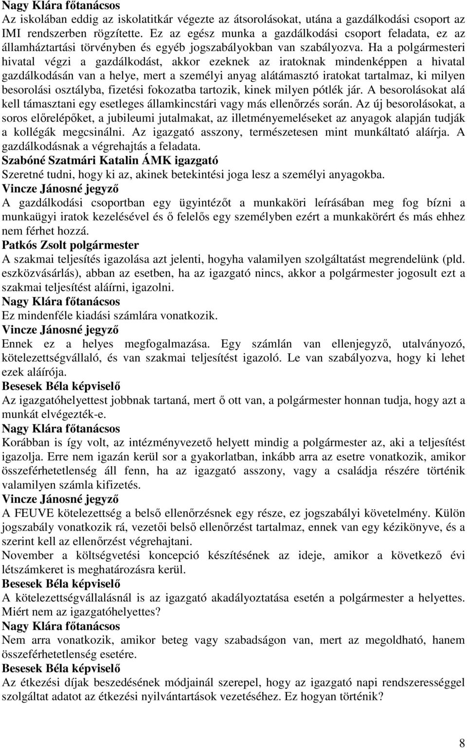 Ha a polgármesteri hivatal végzi a gazdálkodást, akkor ezeknek az iratoknak mindenképpen a hivatal gazdálkodásán van a helye, mert a személyi anyag alátámasztó iratokat tartalmaz, ki milyen