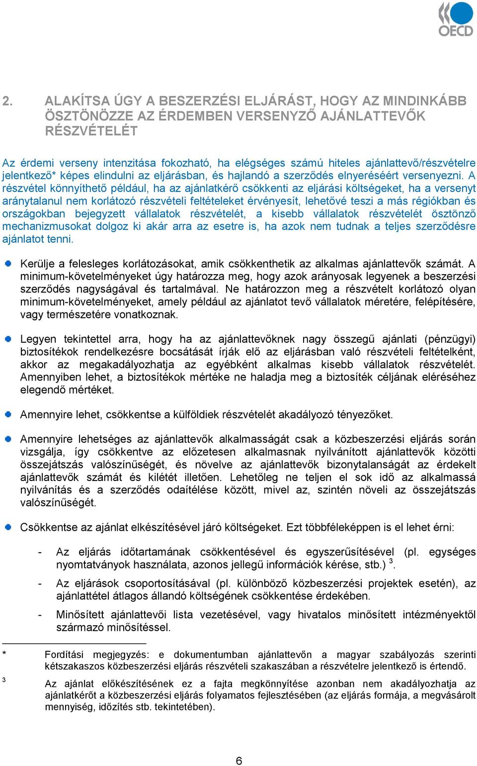 A részvétel könnyíthető például, ha az ajánlatkérő csökkenti az eljárási költségeket, ha a versenyt aránytalanul nem korlátozó részvételi feltételeket érvényesít, lehetővé teszi a más régiókban és