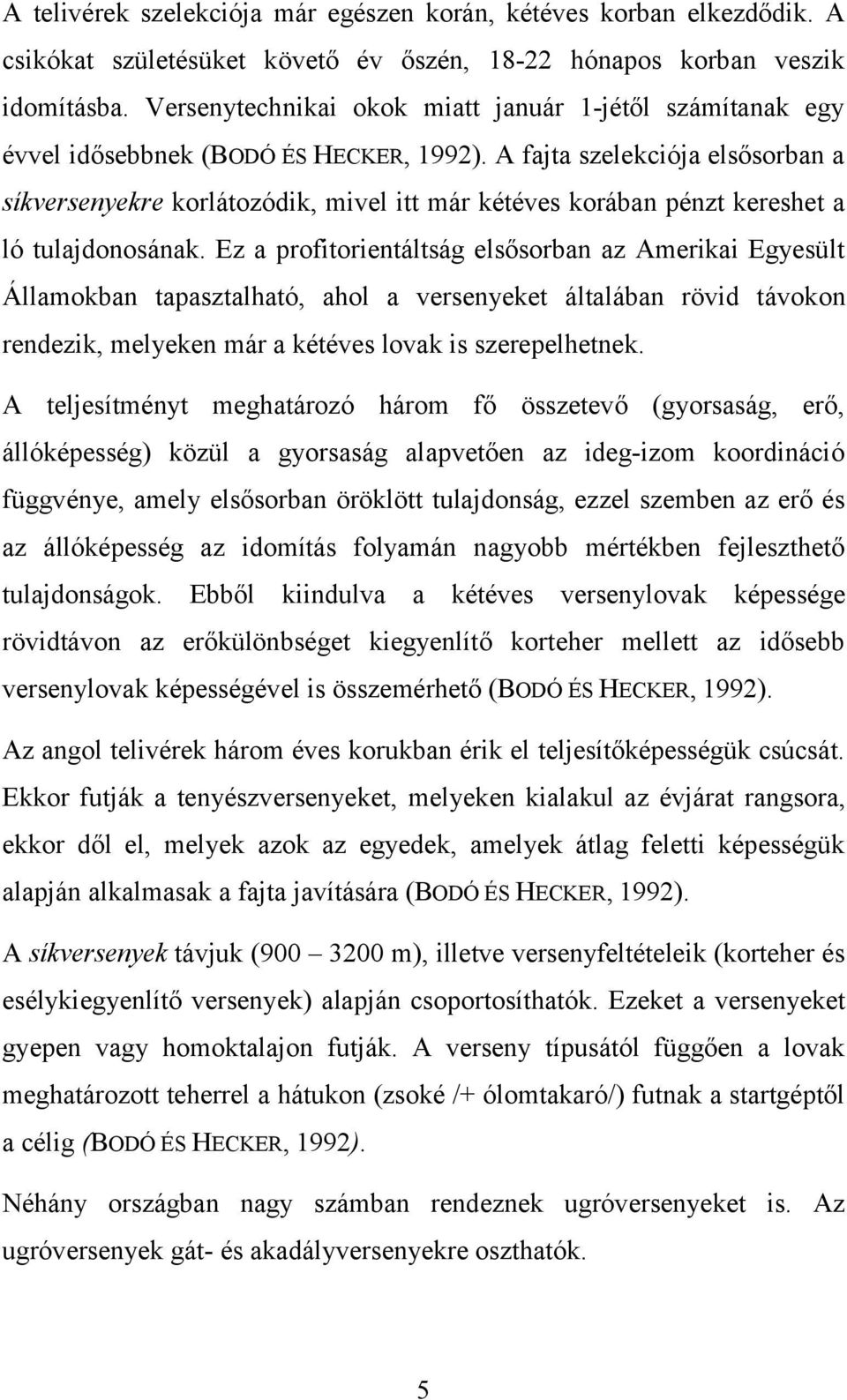 A fajta szelekciója elsősorban a síkversenyekre korlátozódik, mivel itt már kétéves korában pénzt kereshet a ló tulajdonosának.