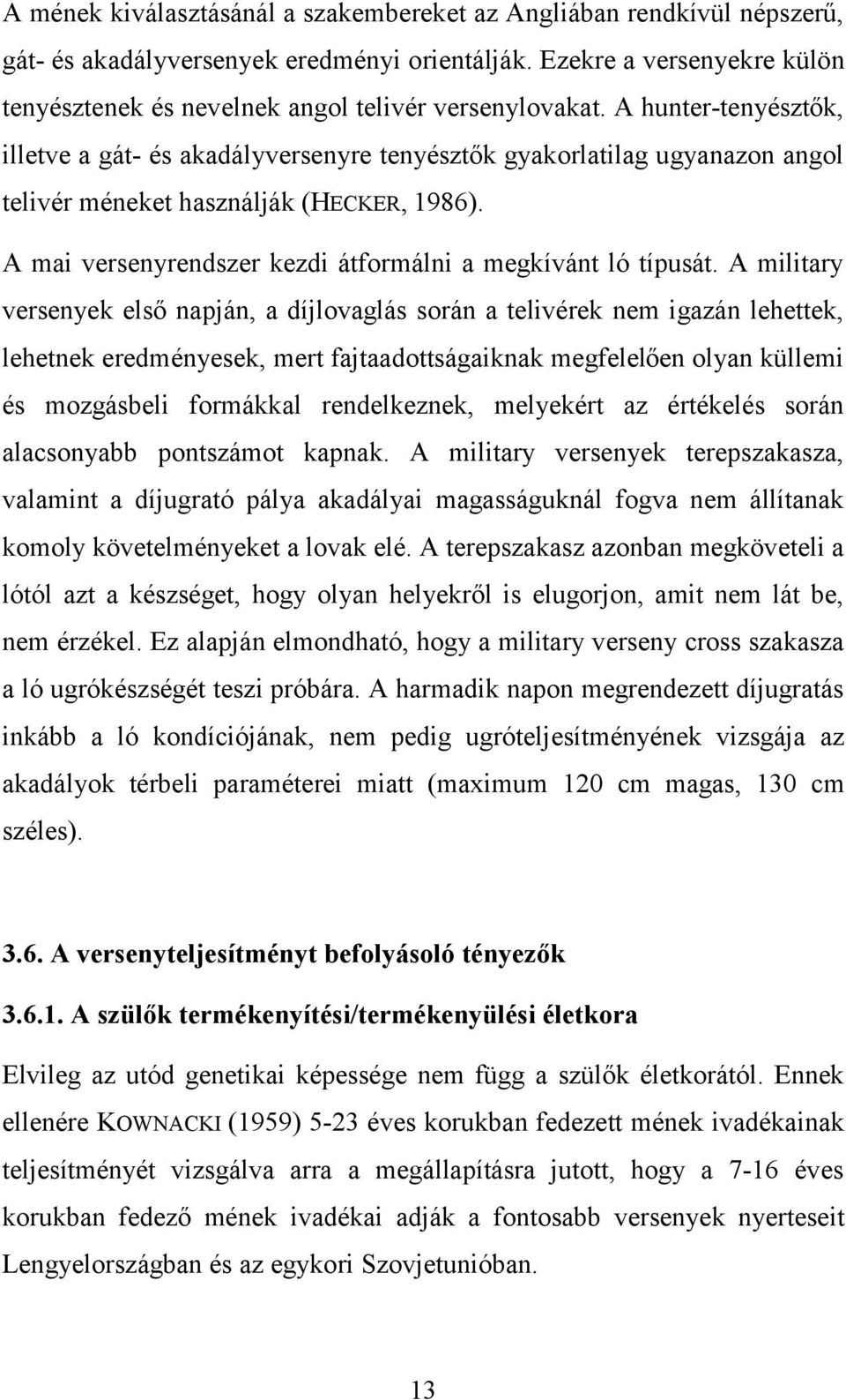 A hunter-tenyésztők, illetve a gát- és akadályversenyre tenyésztők gyakorlatilag ugyanazon angol telivér méneket használják (HECKER, 1986).