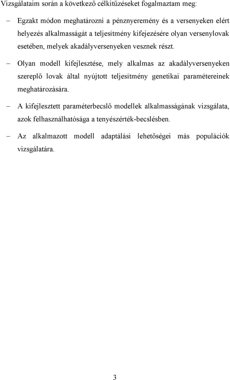 Olyan modell kifejlesztése, mely alkalmas az akadályversenyeken szereplő lovak által nyújtott teljesítmény genetikai paramétereinek meghatározására.