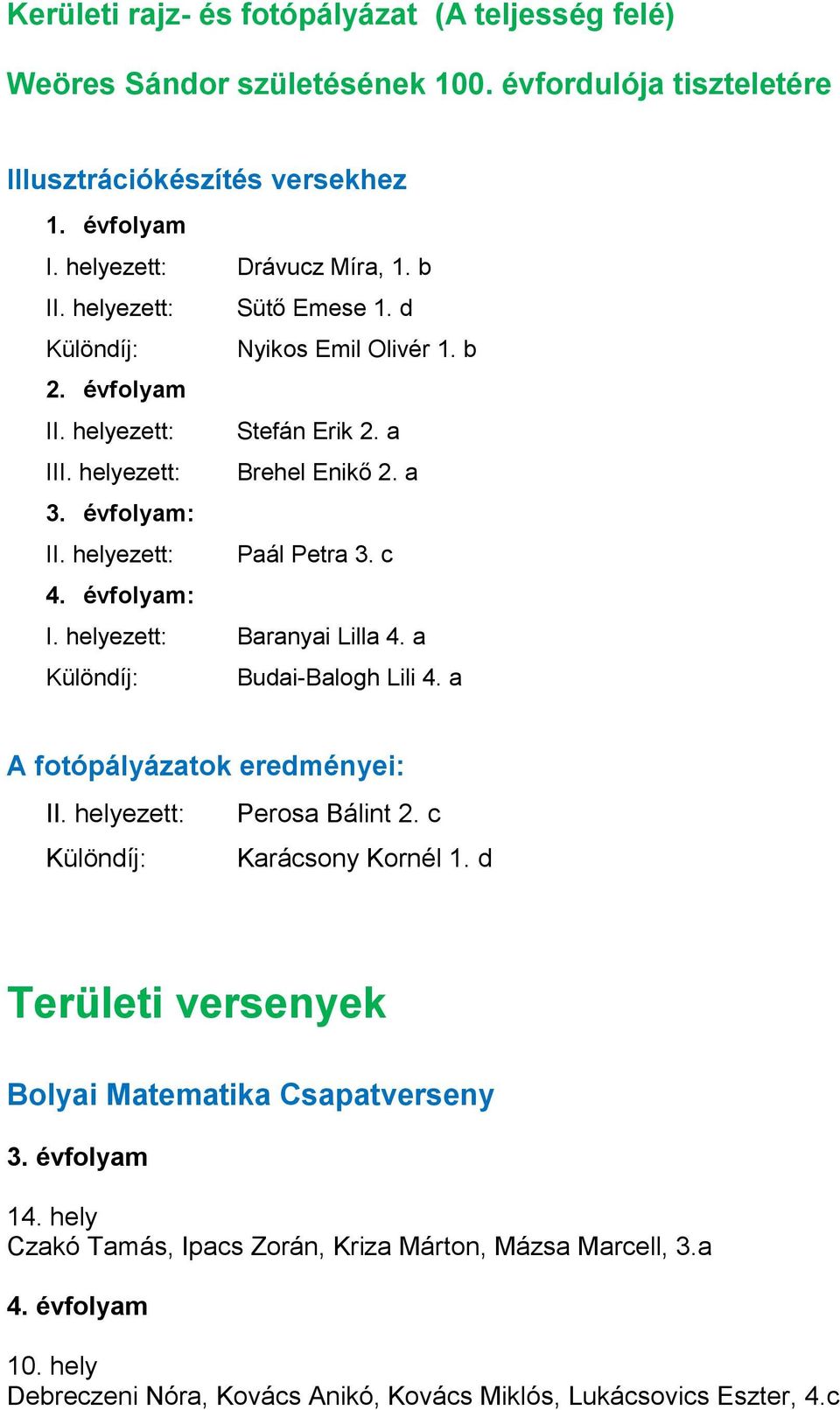 évfolyam: I. helyezett: Baranyai Lilla 4. a Különdíj: Budai-Balogh Lili 4. a A fotópályázatok eredményei: II. helyezett: Perosa Bálint 2. c Különdíj: Karácsony Kornél 1.