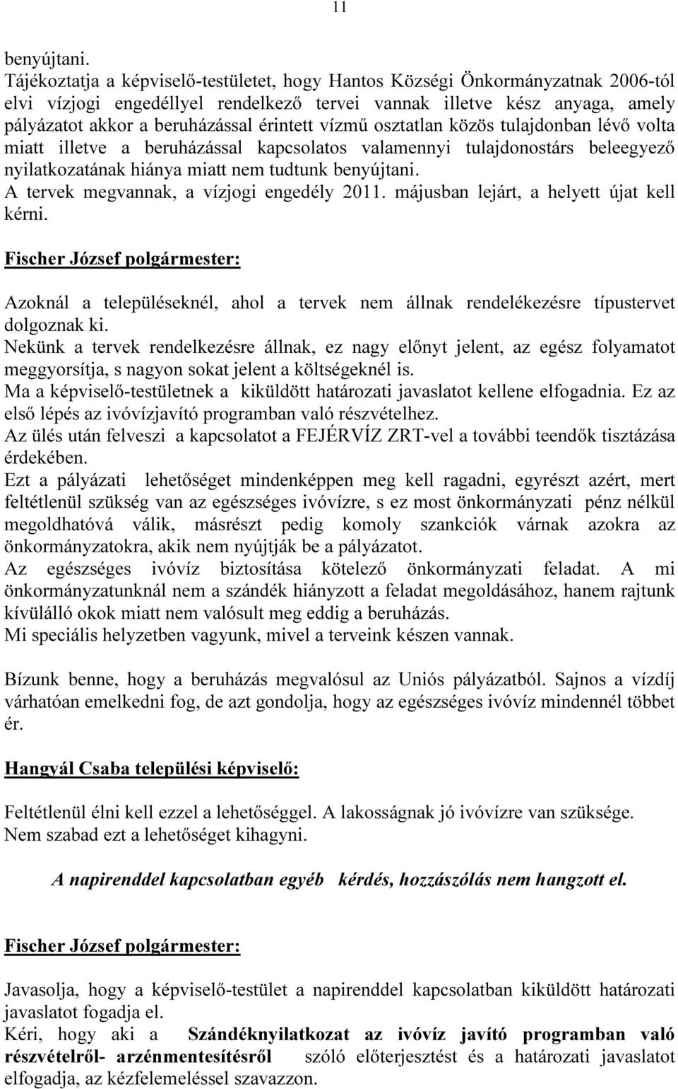 vízmű osztatlan közös tulajdonban lévő volta miatt illetve a beruházással kapcsolatos valamennyi tulajdonostárs beleegyező nyilatkozatának hiánya miatt nem tudtunk benyújtani.