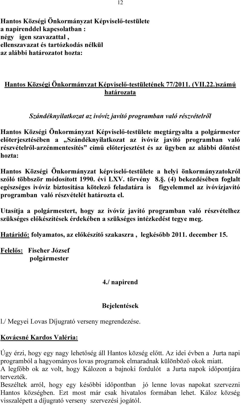 )számú határozata Szándéknyilatkozat az ivóvíz javító programban való részvételről Hantos Községi Önkormányzat Képviselő-testülete megtárgyalta a polgármester előterjesztésében a Szándéknyilatkozat