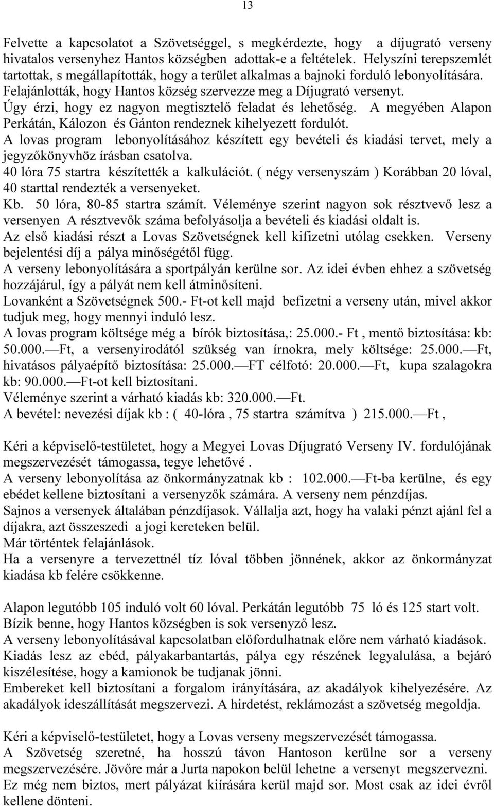 Úgy érzi, hogy ez nagyon megtisztelő feladat és lehetőség. A megyében Alapon Perkátán, Kálozon és Gánton rendeznek kihelyezett fordulót.