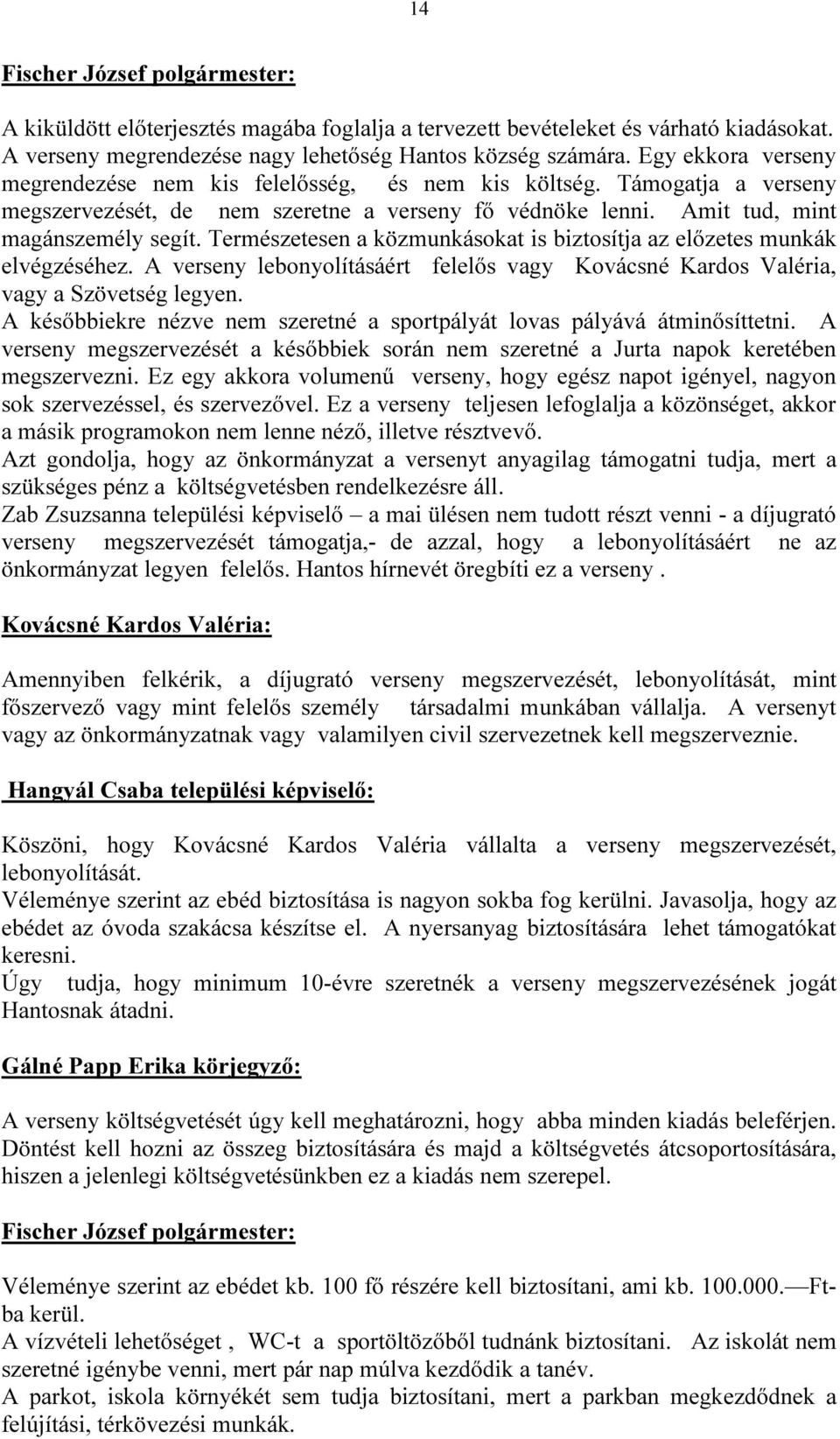 Természetesen a közmunkásokat is biztosítja az előzetes munkák elvégzéséhez. A verseny lebonyolításáért felelős vagy Kovácsné Kardos Valéria, vagy a Szövetség legyen.