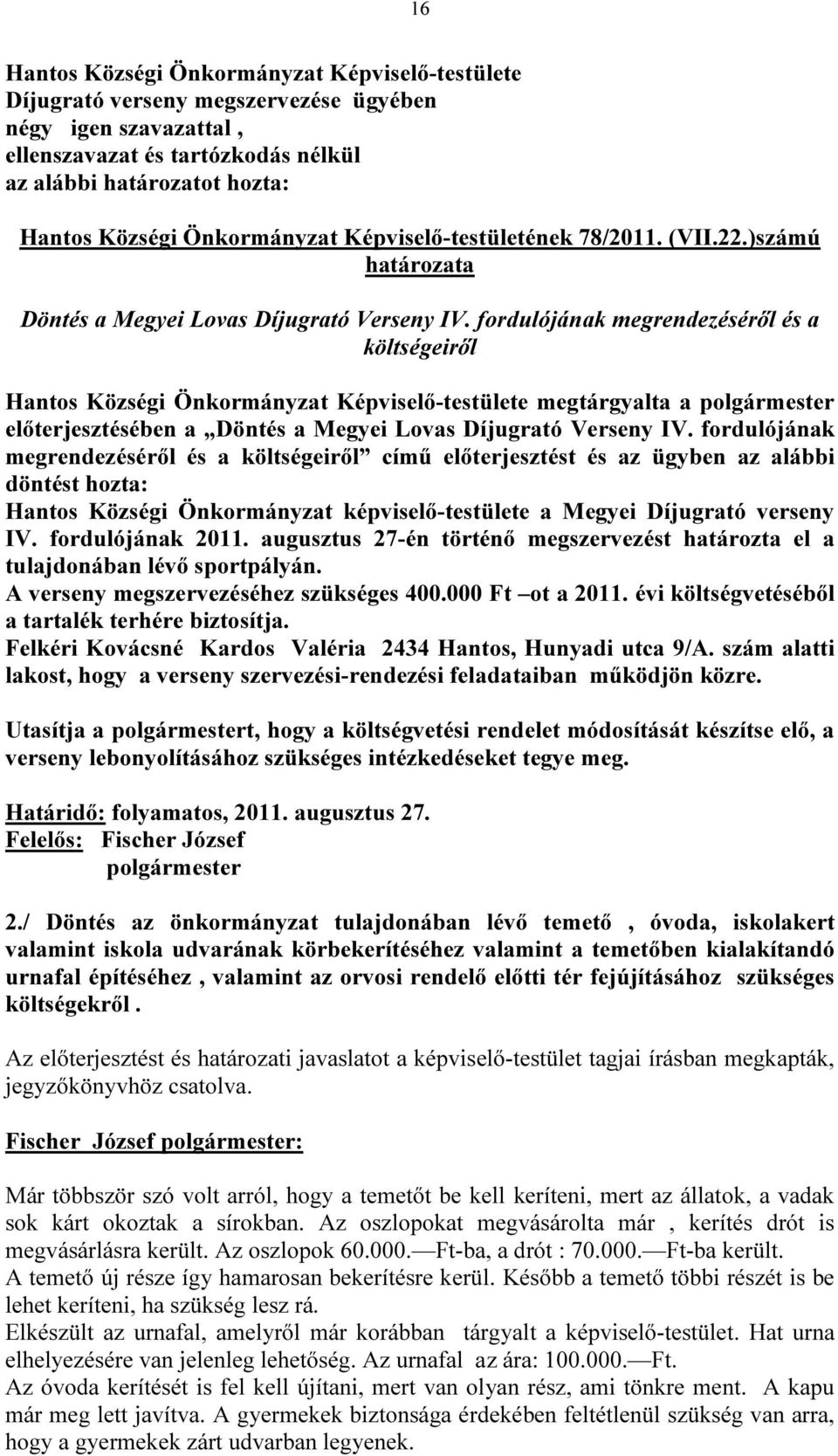 fordulójának megrendezéséről és a költségeiről Hantos Községi Önkormányzat Képviselő-testülete megtárgyalta a polgármester előterjesztésében a Döntés a Megyei Lovas Díjugrató Verseny IV.