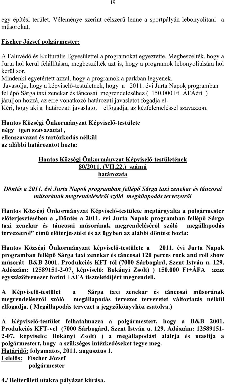 Javasolja, hogy a képviselő-testületnek, hogy a 2011. évi Jurta Napok programban fellépő Sárga taxi zenekar és táncosai megrendeléséhez ( 150.