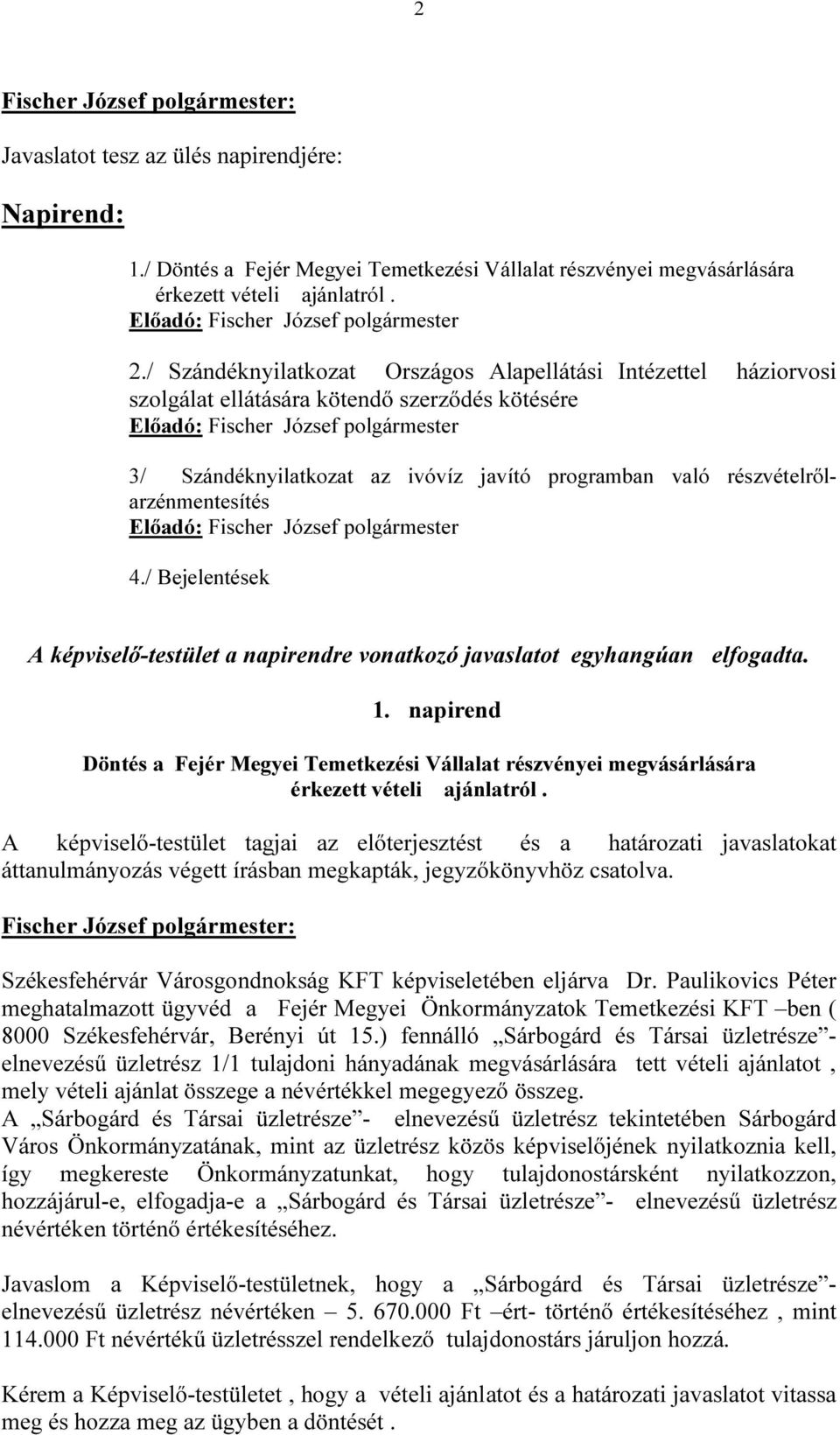 való részvételrőlarzénmentesítés Előadó: Fischer József polgármester 4./ Bejelentések A képviselő-testület a napirendre vonatkozó javaslatot egyhangúan elfogadta. 1.