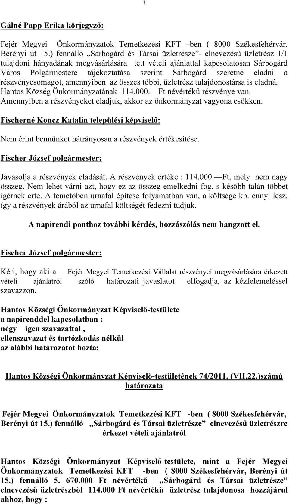 Sárbogárd szeretné eladni a részvénycsomagot, amennyiben az összes többi, üzletrész tulajdonostársa is eladná. Hantos Község Önkormányzatának 114.000. Ft névértékű részvénye van.