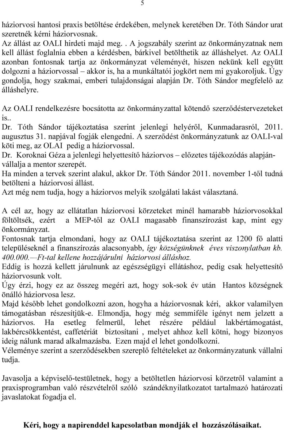 Az OALI azonban fontosnak tartja az önkormányzat véleményét, hiszen nekünk kell együtt dolgozni a háziorvossal akkor is, ha a munkáltatói jogkört nem mi gyakoroljuk.