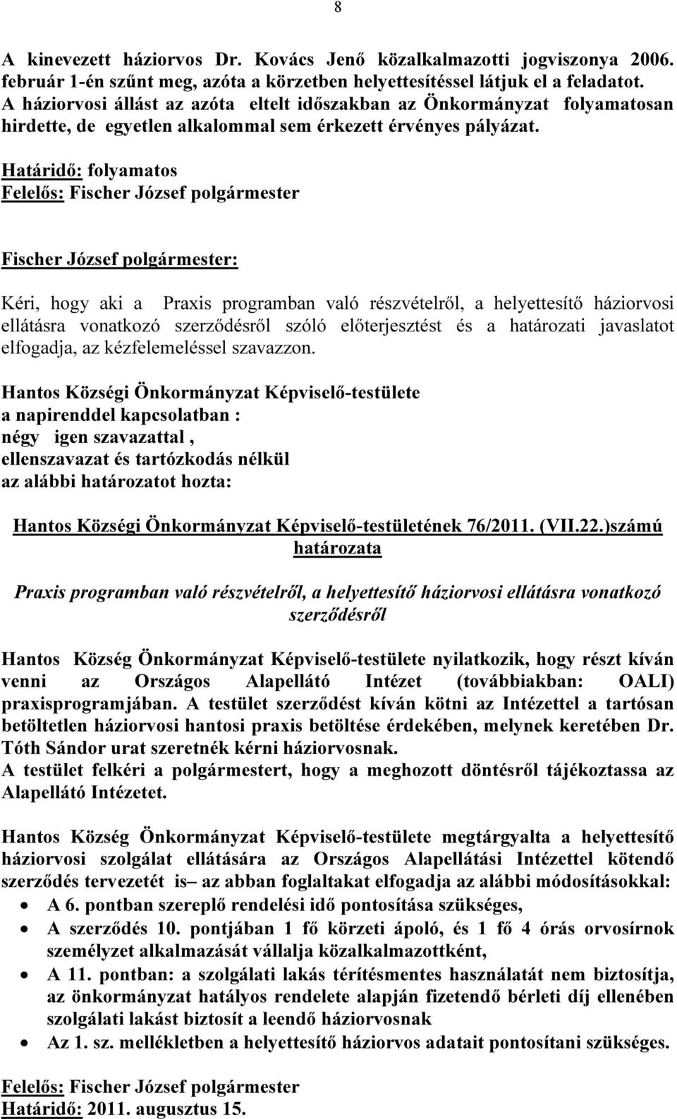 Határidő: folyamatos Felelős: Fischer József polgármester Kéri, hogy aki a Praxis programban való részvételről, a helyettesítő háziorvosi ellátásra vonatkozó szerződésről szóló előterjesztést és a