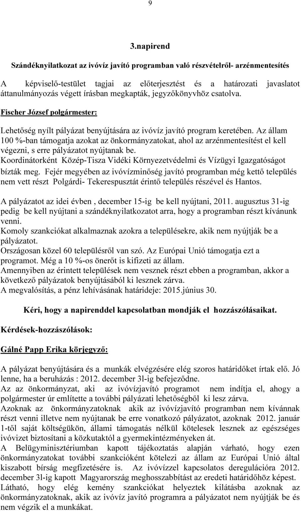 Az állam 100 %-ban támogatja azokat az önkormányzatokat, ahol az arzénmentesítést el kell végezni, s erre pályázatot nyújtanak be.