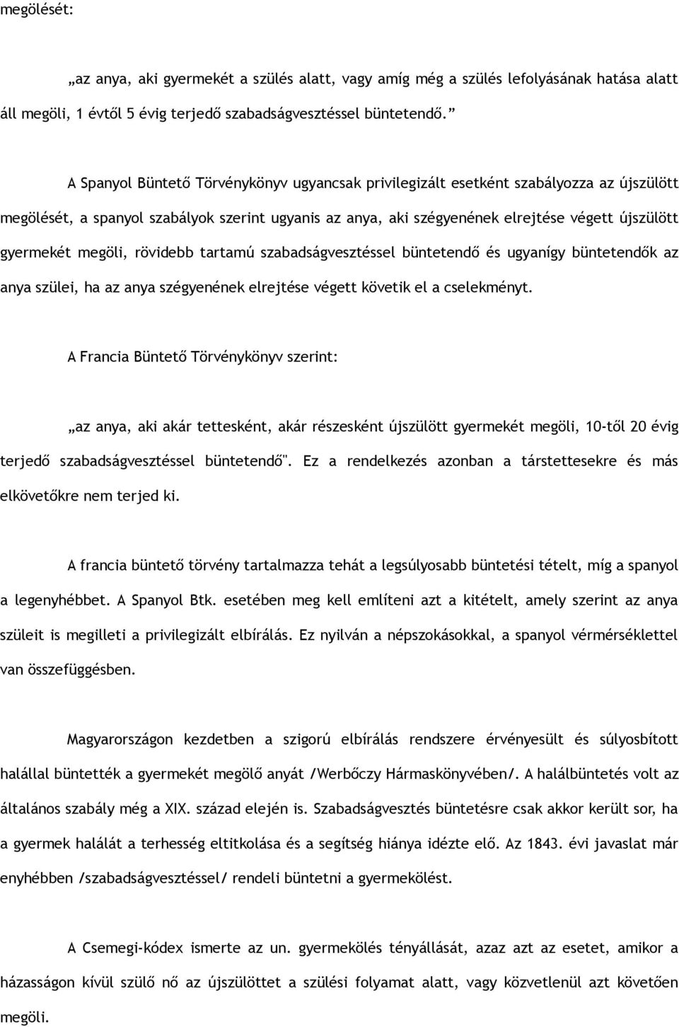 megöli, rövidebb tartamú szabadságvesztéssel büntetendő és ugyanígy büntetendők az anya szülei, ha az anya szégyenének elrejtése végett követik el a cselekményt.