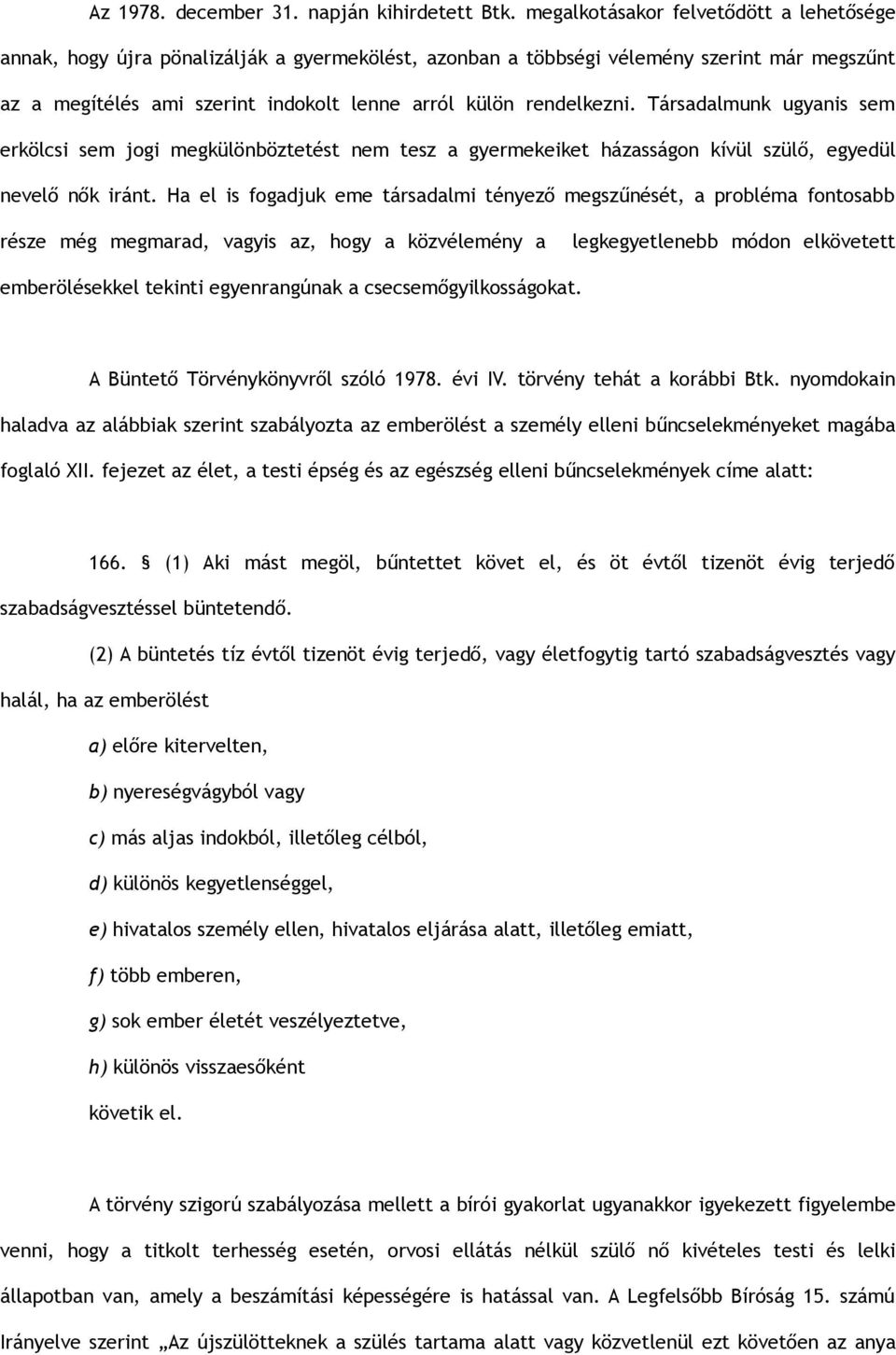 rendelkezni. Társadalmunk ugyanis sem erkölcsi sem jogi megkülönböztetést nem tesz a gyermekeiket házasságon kívül szülő, egyedül nevelő nők iránt.