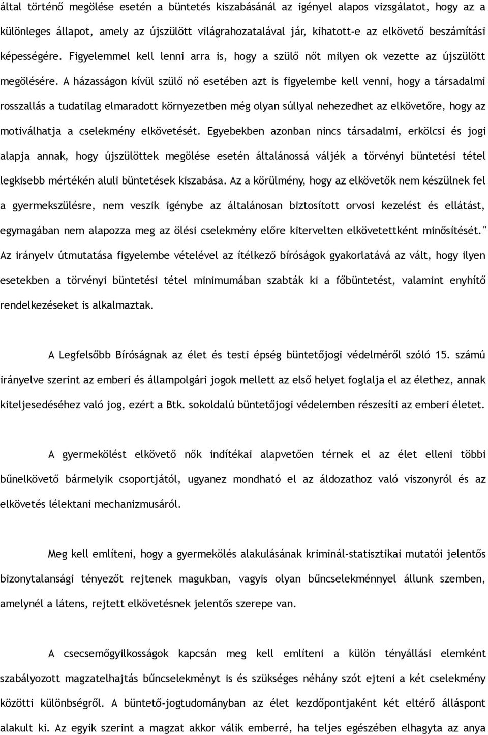 A házasságon kívül szülő nő esetében azt is figyelembe kell venni, hogy a társadalmi rosszallás a tudatilag elmaradott környezetben még olyan súllyal nehezedhet az elkövetőre, hogy az motiválhatja a