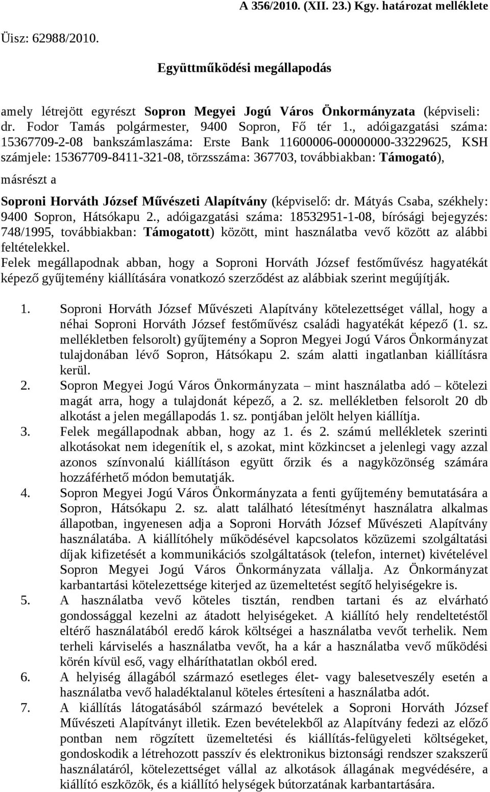 , adóigazgatási száma: 15367709-2-08 bankszámlaszáma: Erste Bank 11600006-00000000-33229625, KSH számjele: 15367709-8411-321-08, törzsszáma: 367703, továbbiakban: Támogató), másrészt a Soproni