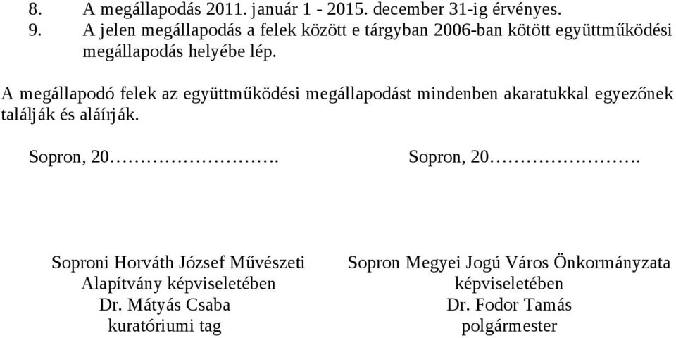 A megállapodó felek az együttműködési megállapodást mindenben akaratukkal egyezőnek találják és aláírják. Sopron, 20.