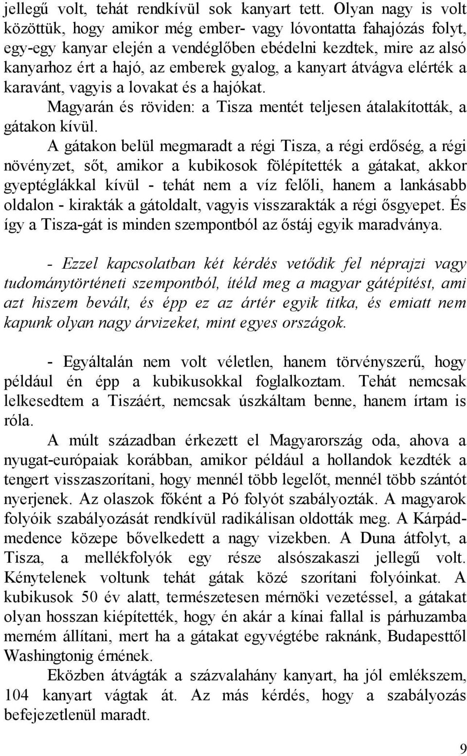 kanyart átvágva elérték a karavánt, vagyis a lovakat és a hajókat. Magyarán és röviden: a Tisza mentét teljesen átalakították, a gátakon kívül.