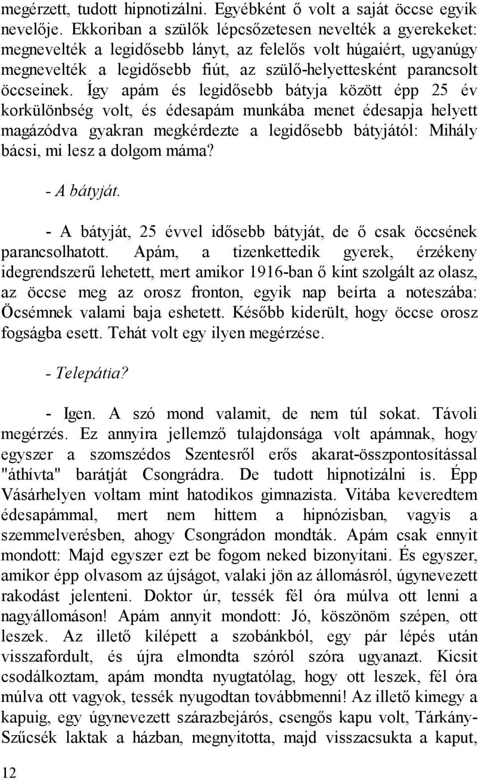 Így apám és legidősebb bátyja között épp 25 év korkülönbség volt, és édesapám munkába menet édesapja helyett magázódva gyakran megkérdezte a legidősebb bátyjától: Mihály bácsi, mi lesz a dolgom máma?