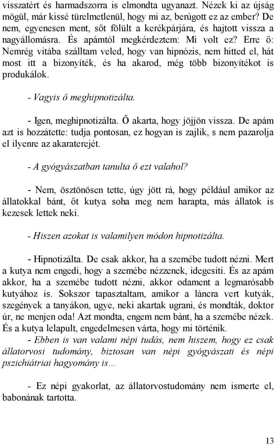 Erre ő: Nemrég vitába szálltam veled, hogy van hipnózis, nem hitted el, hát most itt a bizonyíték, és ha akarod, még több bizonyítékot is produkálok. - Vagyis ő meghipnotizálta.