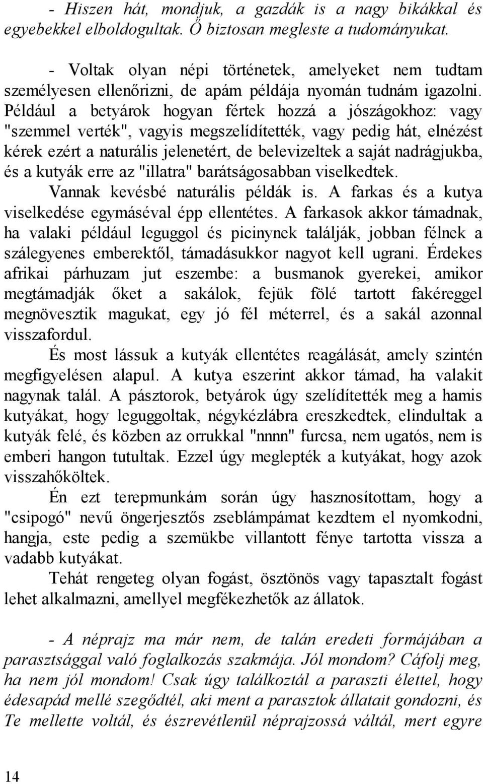 Például a betyárok hogyan fértek hozzá a jószágokhoz: vagy "szemmel verték", vagyis megszelídítették, vagy pedig hát, elnézést kérek ezért a naturális jelenetért, de belevizeltek a saját nadrágjukba,