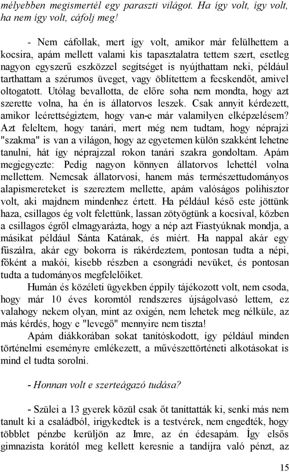 tarthattam a szérumos üveget, vagy öblítettem a fecskendőt, amivel oltogatott. Utólag bevallotta, de előre soha nem mondta, hogy azt szerette volna, ha én is állatorvos leszek.