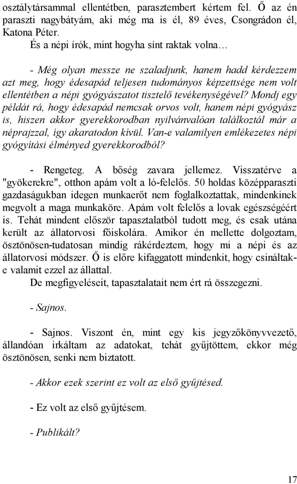 tisztelő tevékenységével? Mondj egy példát rá, hogy édesapád nemcsak orvos volt, hanem népi gyógyász is, hiszen akkor gyerekkorodban nyilvánvalóan találkoztál már a néprajzzal, így akaratodon kívül.