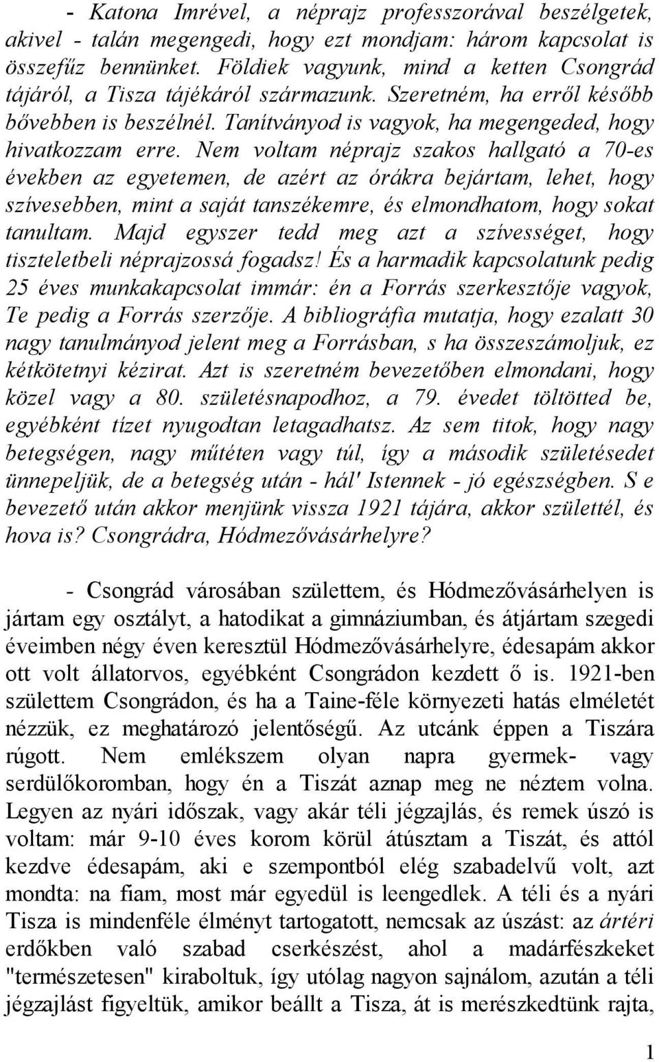 Nem voltam néprajz szakos hallgató a 70-es években az egyetemen, de azért az órákra bejártam, lehet, hogy szívesebben, mint a saját tanszékemre, és elmondhatom, hogy sokat tanultam.