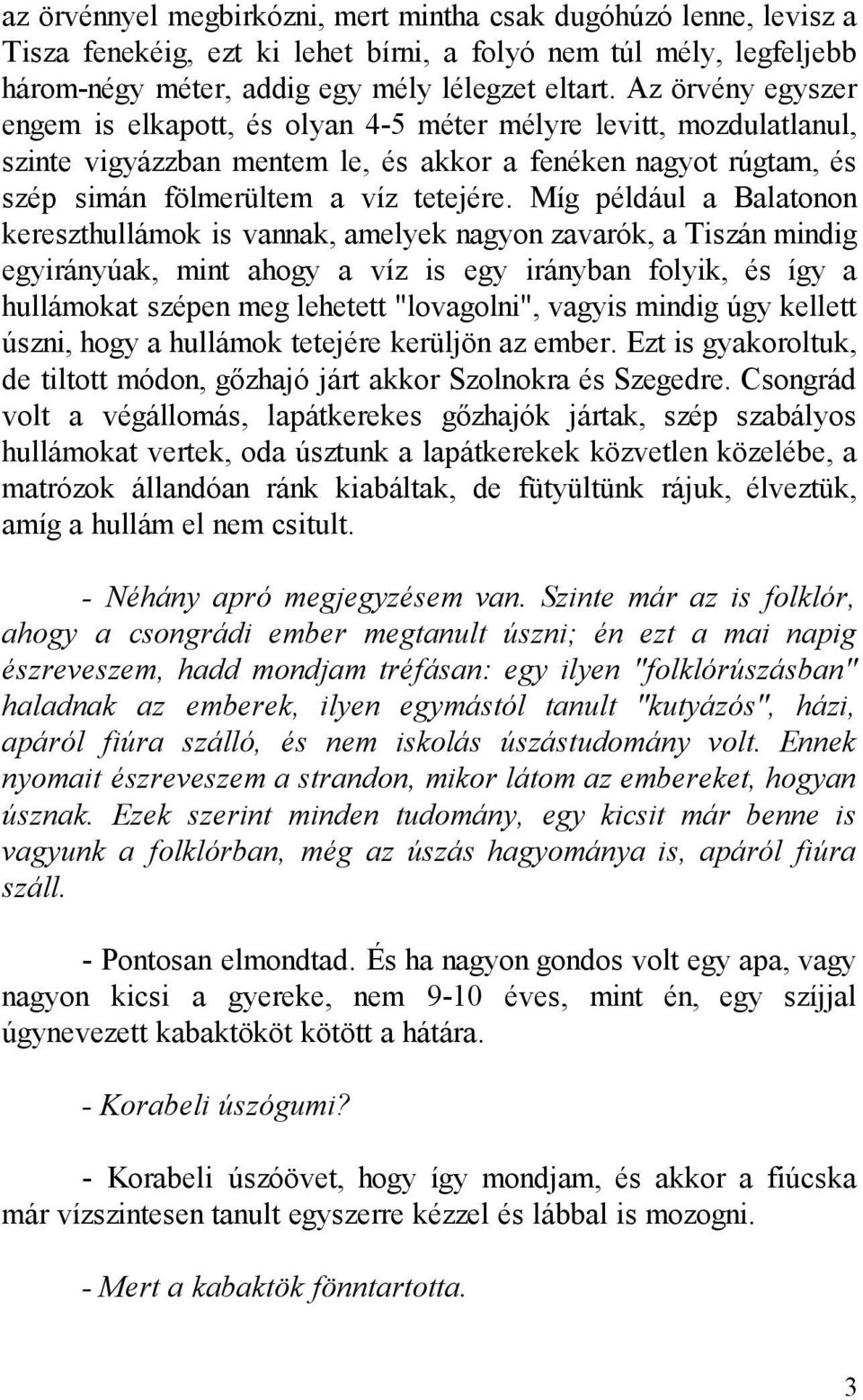 Míg például a Balatonon kereszthullámok is vannak, amelyek nagyon zavarók, a Tiszán mindig egyirányúak, mint ahogy a víz is egy irányban folyik, és így a hullámokat szépen meg lehetett "lovagolni",