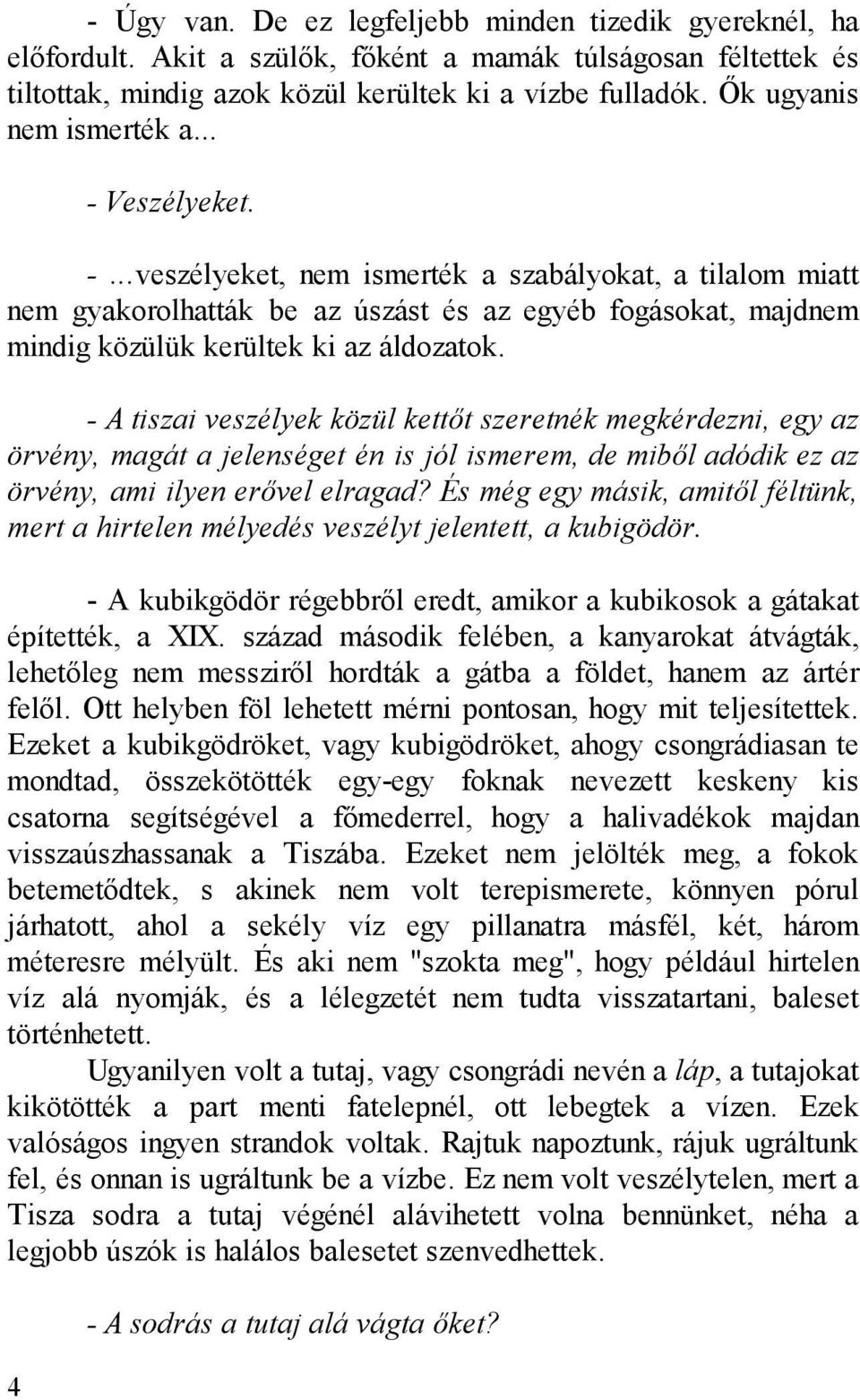 - A tiszai veszélyek közül kettőt szeretnék megkérdezni, egy az örvény, magát a jelenséget én is jól ismerem, de miből adódik ez az örvény, ami ilyen erővel elragad?