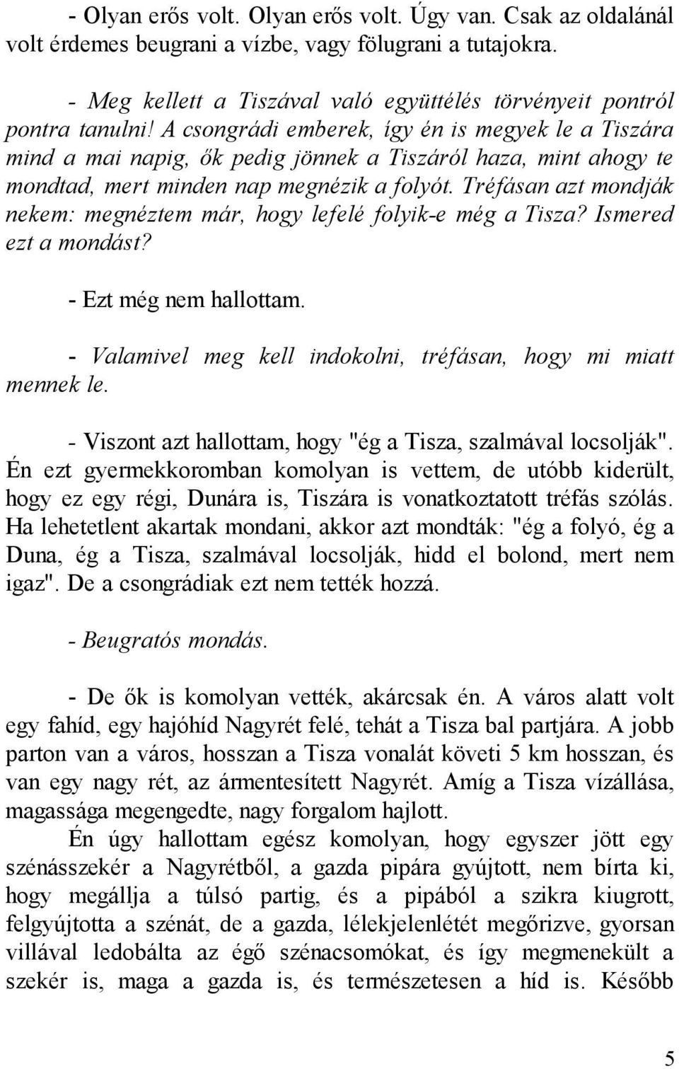 Tréfásan azt mondják nekem: megnéztem már, hogy lefelé folyik-e még a Tisza? Ismered ezt a mondást? - Ezt még nem hallottam. - Valamivel meg kell indokolni, tréfásan, hogy mi miatt mennek le.