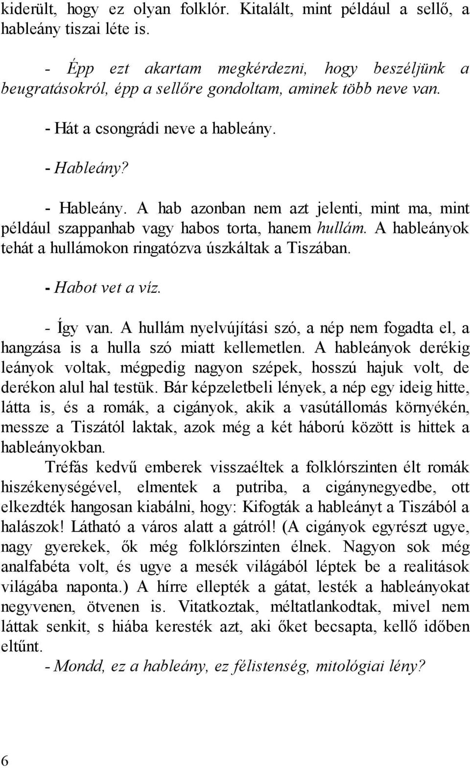 - Hableány. A hab azonban nem azt jelenti, mint ma, mint például szappanhab vagy habos torta, hanem hullám. A hableányok tehát a hullámokon ringatózva úszkáltak a Tiszában. - Habot vet a víz.