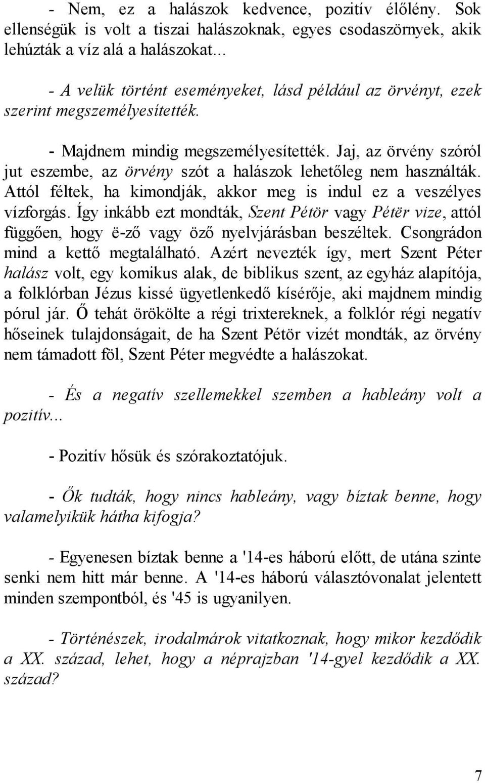 Jaj, az örvény szóról jut eszembe, az örvény szót a halászok lehetőleg nem használták. Attól féltek, ha kimondják, akkor meg is indul ez a veszélyes vízforgás.