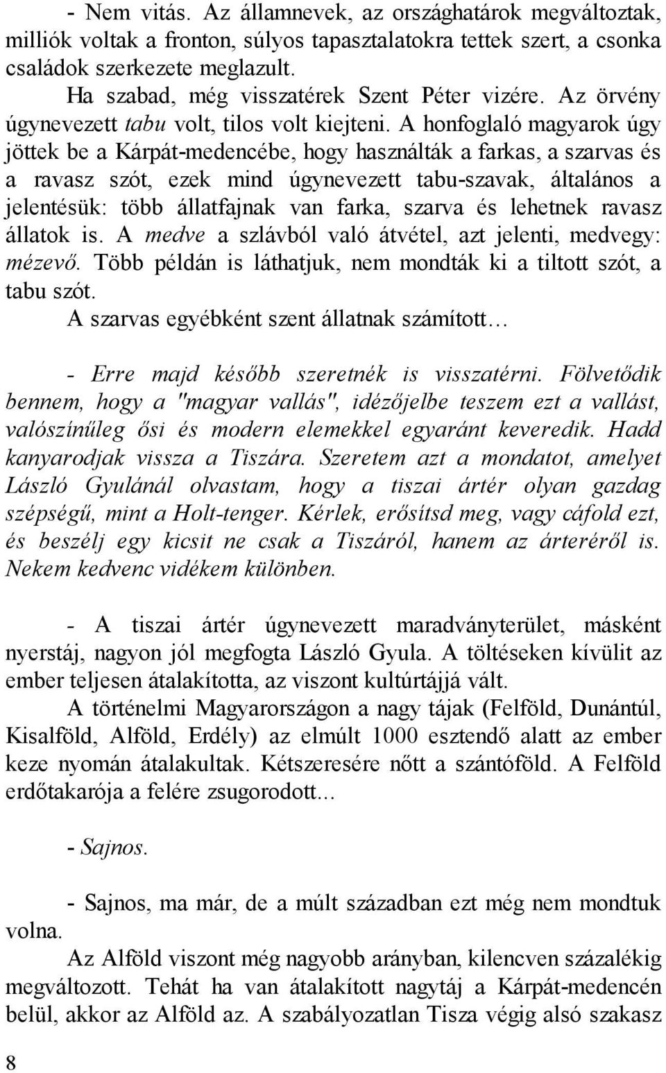 A honfoglaló magyarok úgy jöttek be a Kárpát-medencébe, hogy használták a farkas, a szarvas és a ravasz szót, ezek mind úgynevezett tabu-szavak, általános a jelentésük: több állatfajnak van farka,