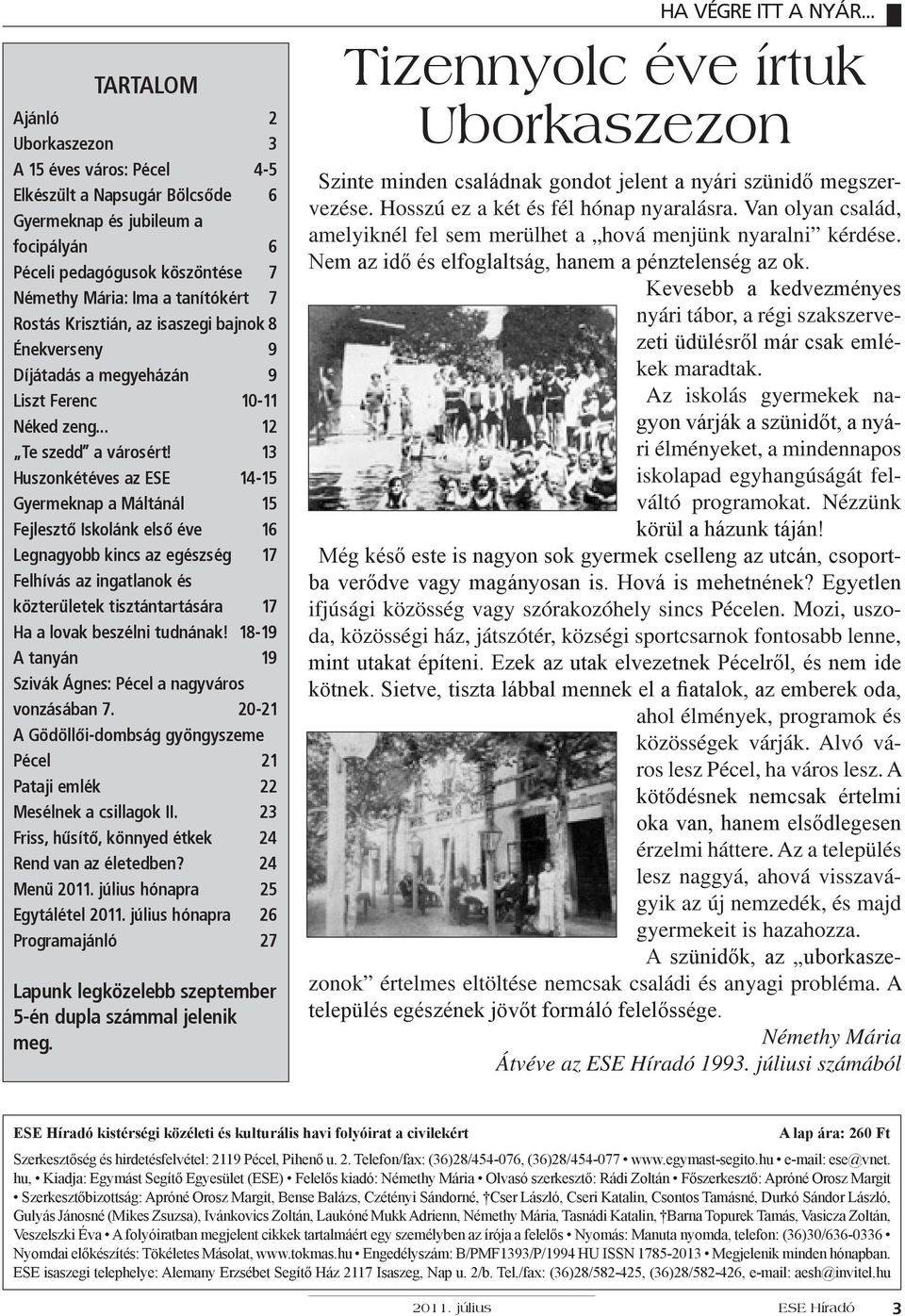 13 Huszonkétéves az ESE 14-15 Gyermeknap a Máltánál 15 Fejlesztő Iskolánk első éve 16 Legnagyobb kincs az egészség 17 Felhívás az ingatlanok és közterületek tisztántartására 17 Ha a lovak beszélni