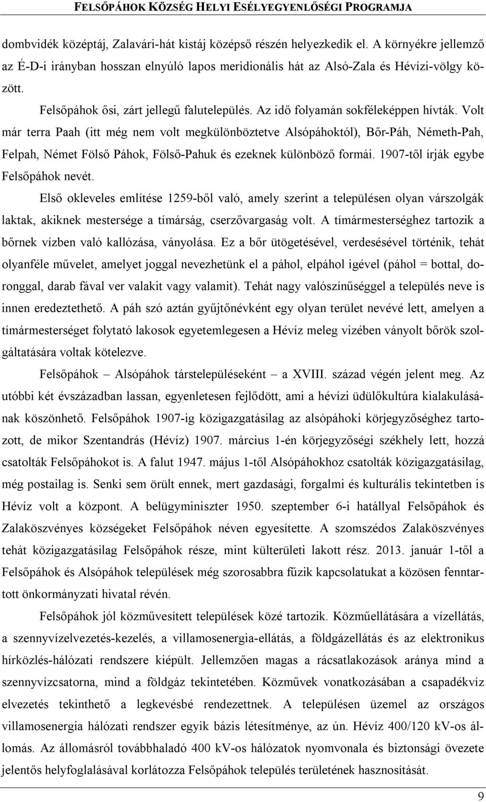 Volt már terra Paah (itt még nem volt megkülönböztetve Alsópáhoktól), Bőr-Páh, Németh-Pah, Felpah, Német Fölső Páhok, Fölső-Pahuk és ezeknek különböző formái. 1907-től írják egybe Felsőpáhok nevét.