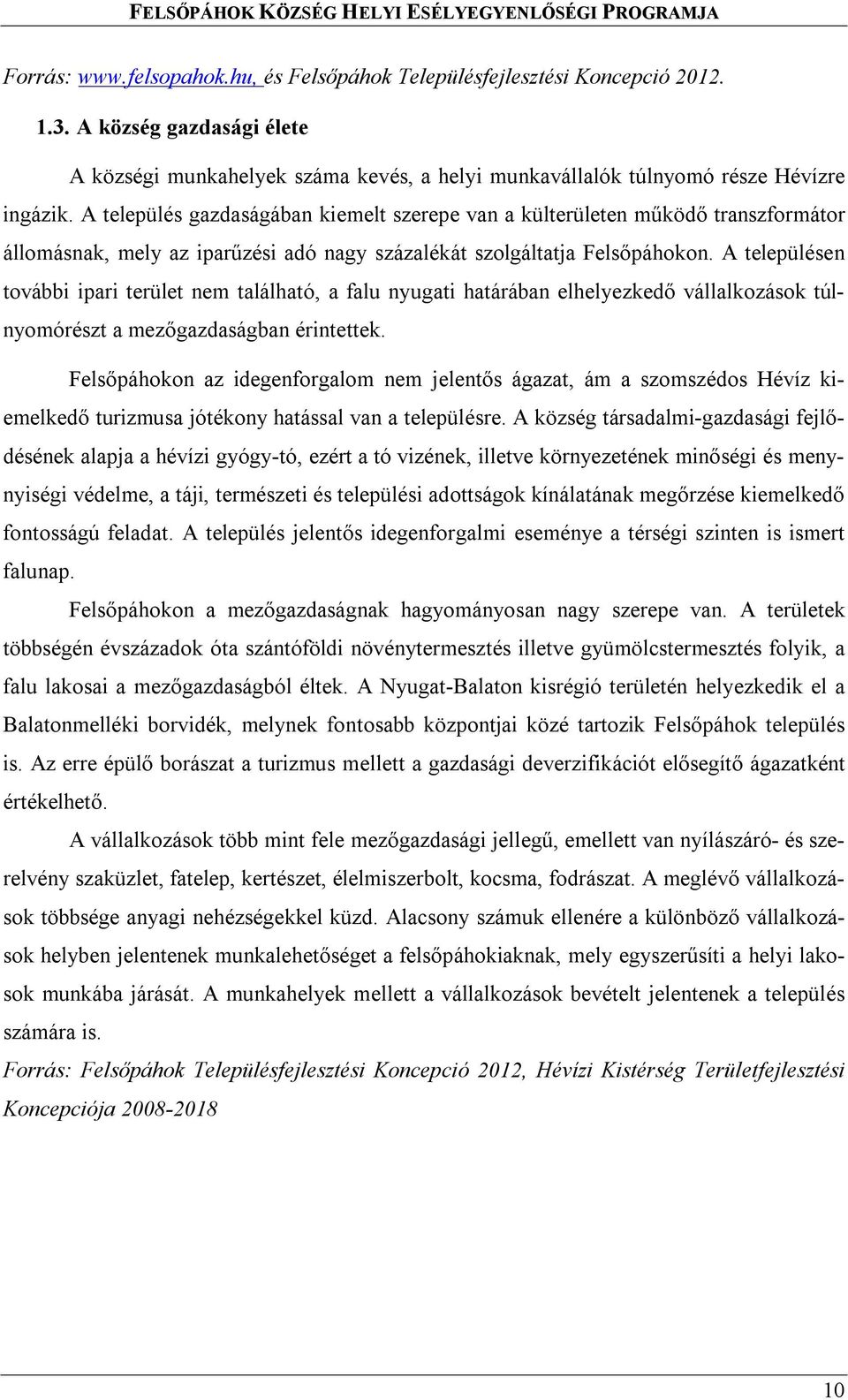 A településen további ipari terület nem található, a falu nyugati határában elhelyezkedő vállalkozások túlnyomórészt a mezőgazdaságban érintettek.