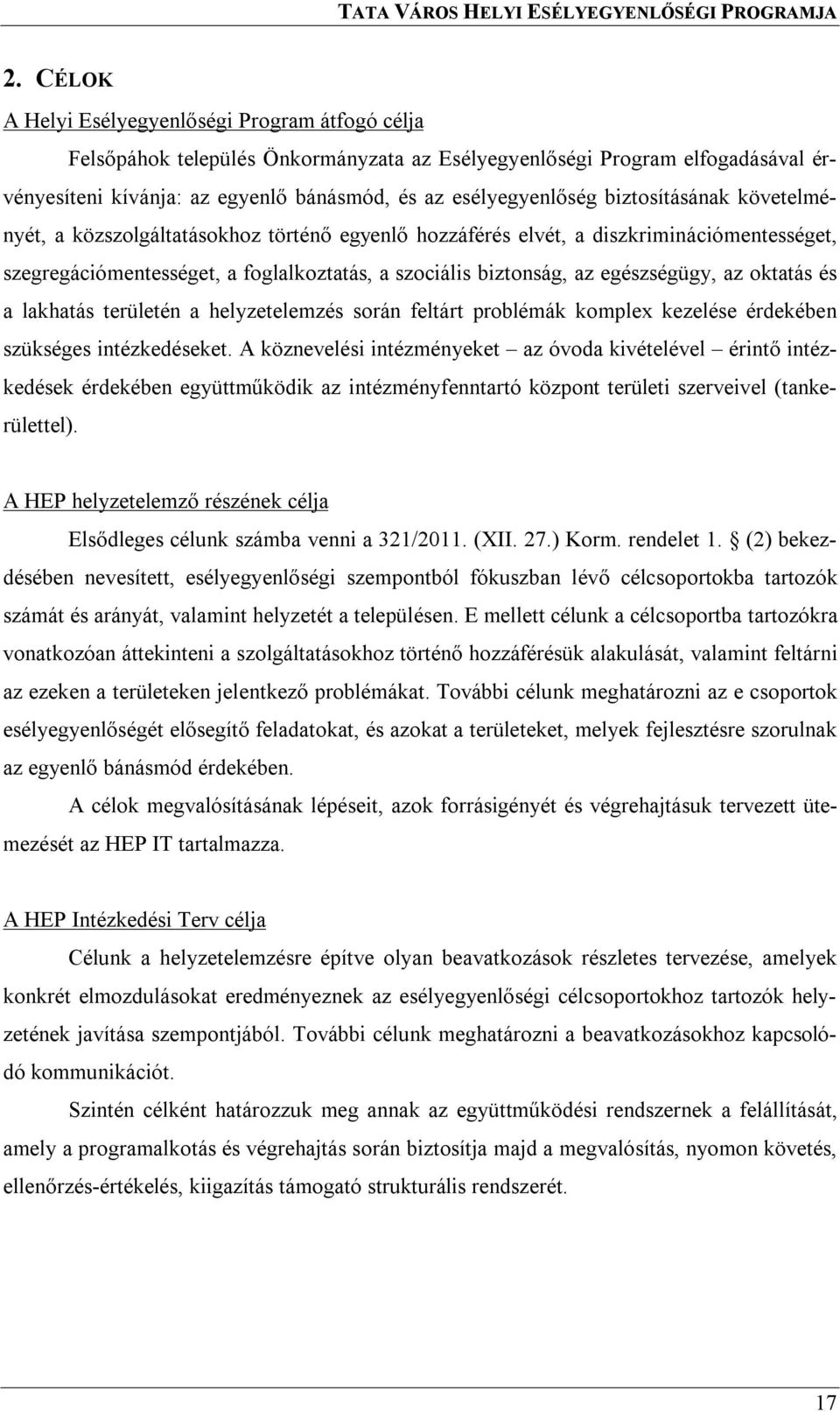 biztosításának követelményét, a közszolgáltatásokhoz történő egyenlő hozzáférés elvét, a diszkriminációmentességet, szegregációmentességet, a foglalkoztatás, a szociális biztonság, az egészségügy, az