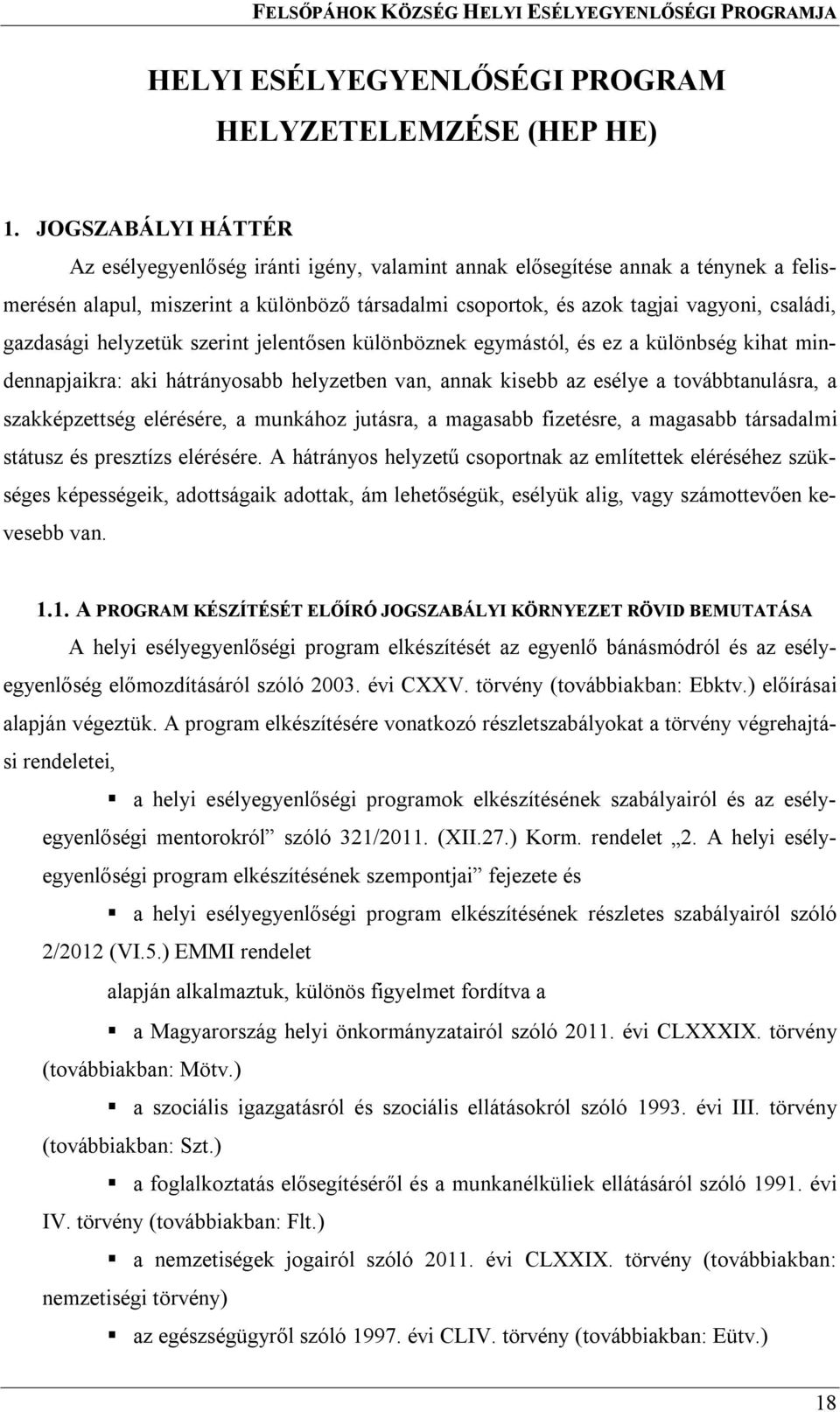 gazdasági helyzetük szerint jelentősen különböznek egymástól, és ez a különbség kihat mindennapjaikra: aki hátrányosabb helyzetben van, annak kisebb az esélye a továbbtanulásra, a szakképzettség