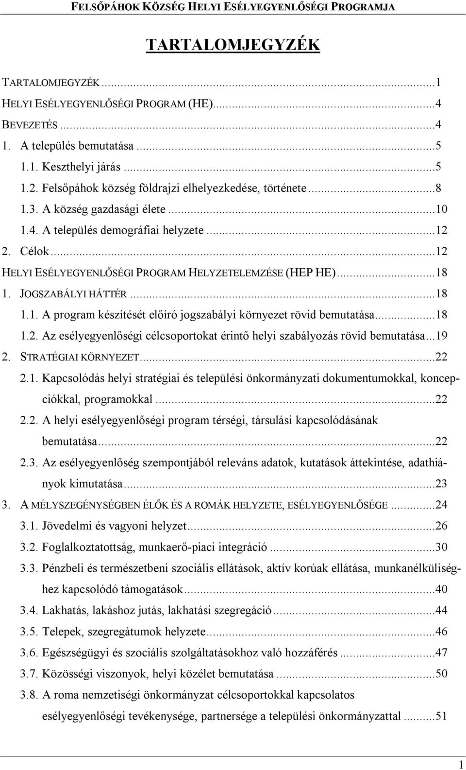 ..12 HELYI ESÉLYEGYENLŐSÉGI PROGRAM HELYZETELEMZÉSE (HEP HE)...18 1. JOGSZABÁLYI HÁTTÉR...18 1.1. A program készítését előíró jogszabályi környezet rövid bemutatása...18 1.2. Az esélyegyenlőségi célcsoportokat érintő helyi szabályozás rövid bemutatása.