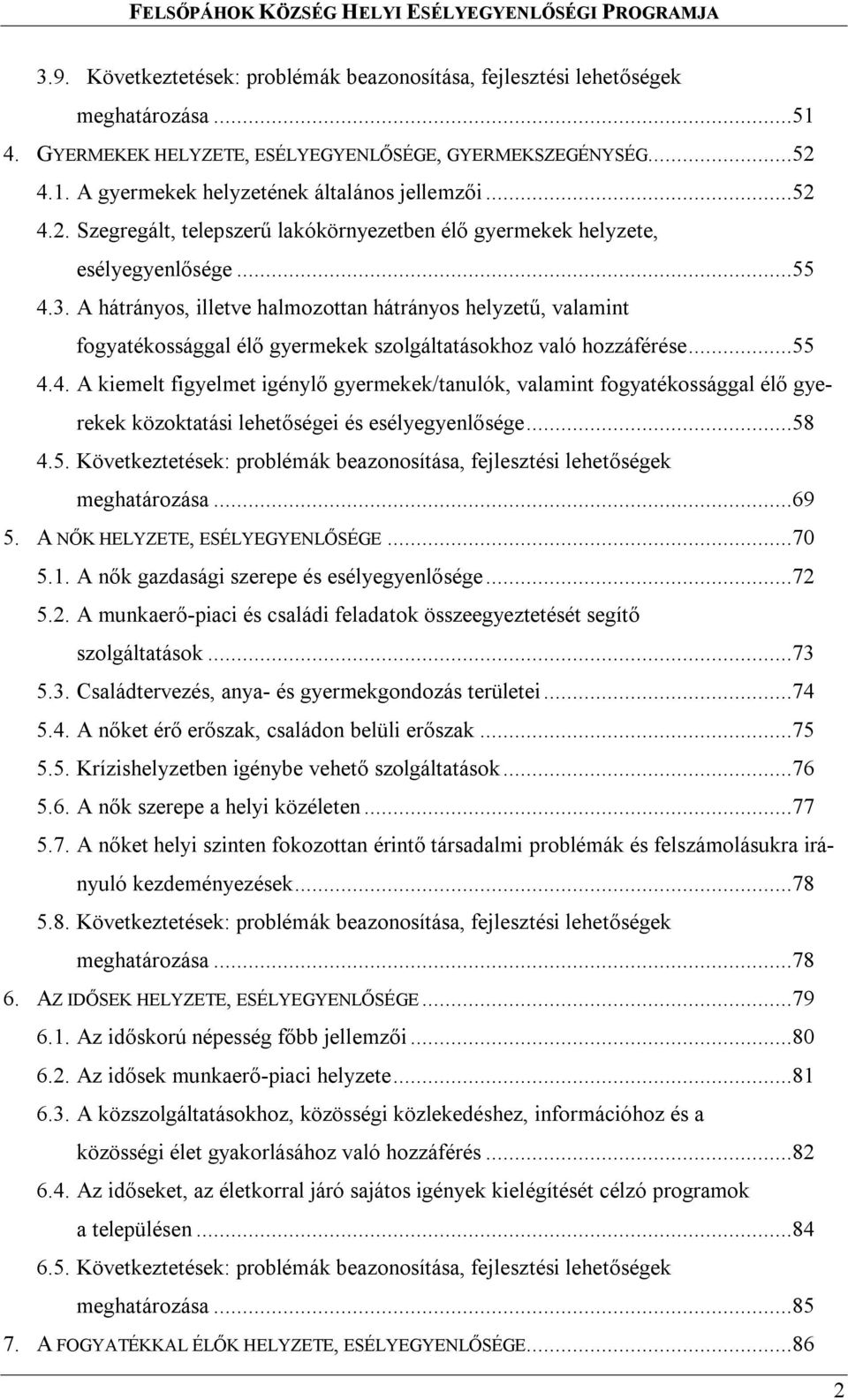 A hátrányos, illetve halmozottan hátrányos helyzetű, valamint fogyatékossággal élő gyermekek szolgáltatásokhoz való hozzáférése...55 4.