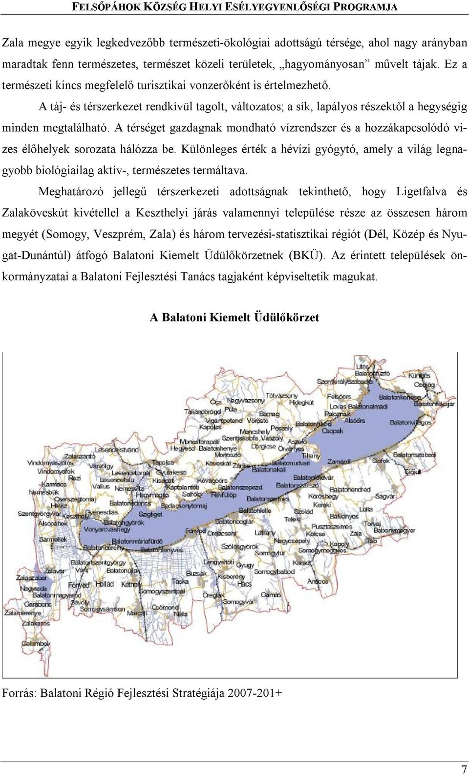 A térséget gazdagnak mondható vízrendszer és a hozzákapcsolódó vizes élőhelyek sorozata hálózza be.