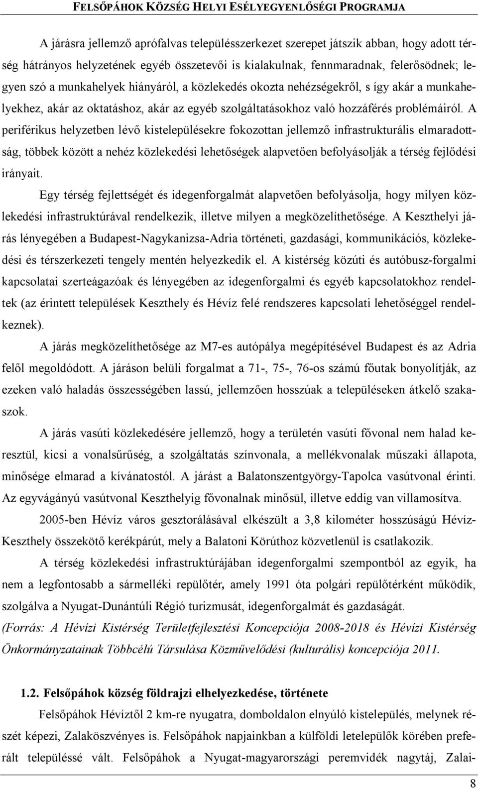 A periférikus helyzetben lévő kistelepülésekre fokozottan jellemző infrastrukturális elmaradottság, többek között a nehéz közlekedési lehetőségek alapvetően befolyásolják a térség fejlődési irányait.