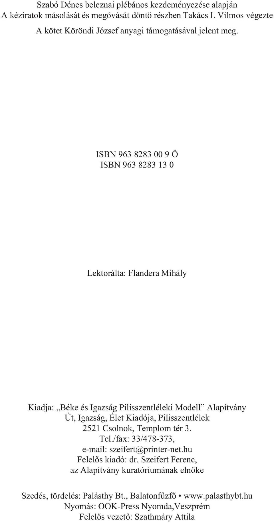 ISBN 963 8283 00 9 Ö ISBN 963 8283 13 0 Lektorálta: Flandera Mihály Kiadja: Béke és Igazság Pilisszentléleki Modell Alapítvány Út, Igazság, Élet Kiadója,