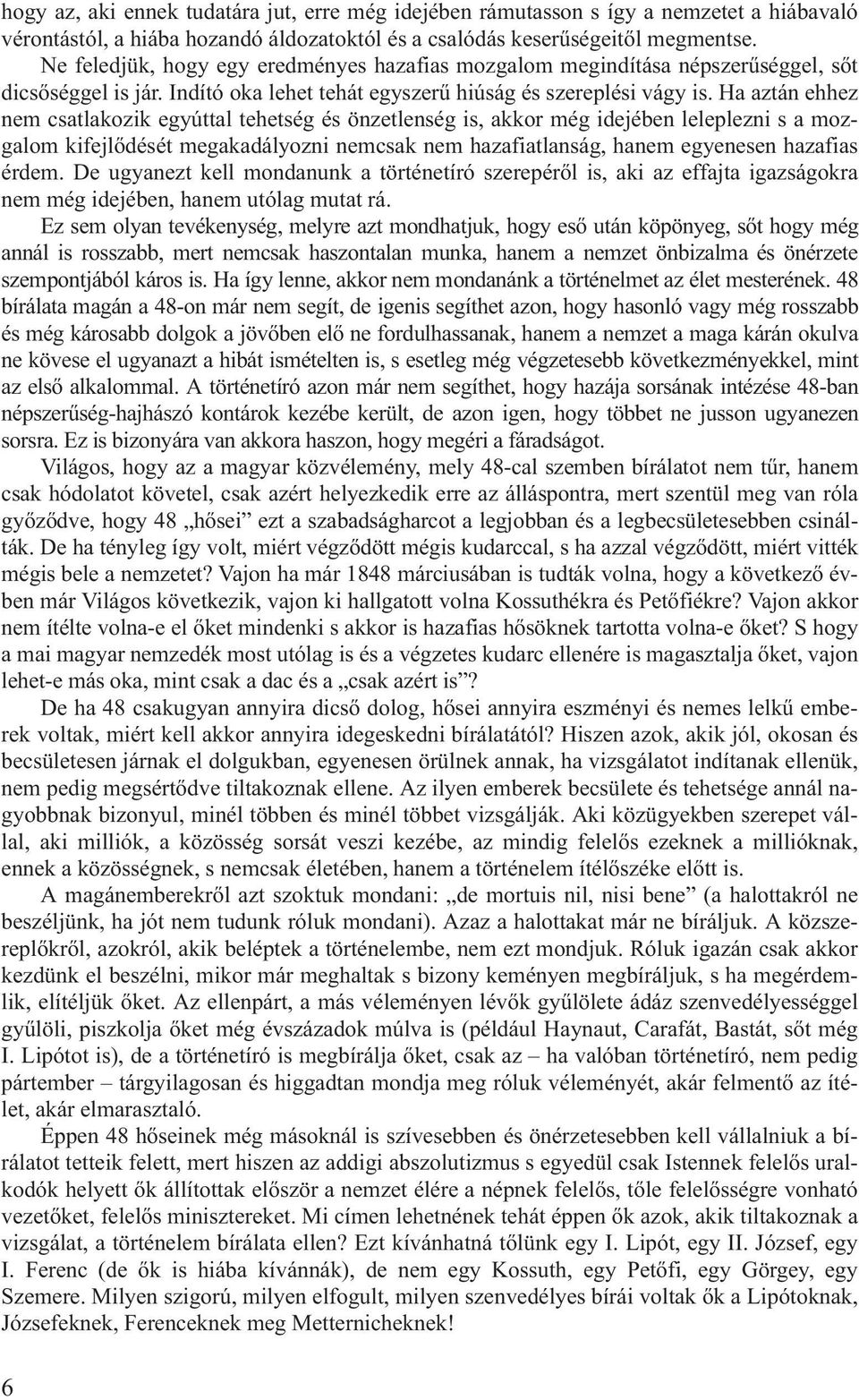 Ha aztán ehhez nem csatlakozik egyúttal tehetség és önzetlenség is, akkor még idejében leleplezni s a mozgalom kifejlõdését megakadályozni nemcsak nem hazafiatlanság, hanem egyenesen hazafias érdem.