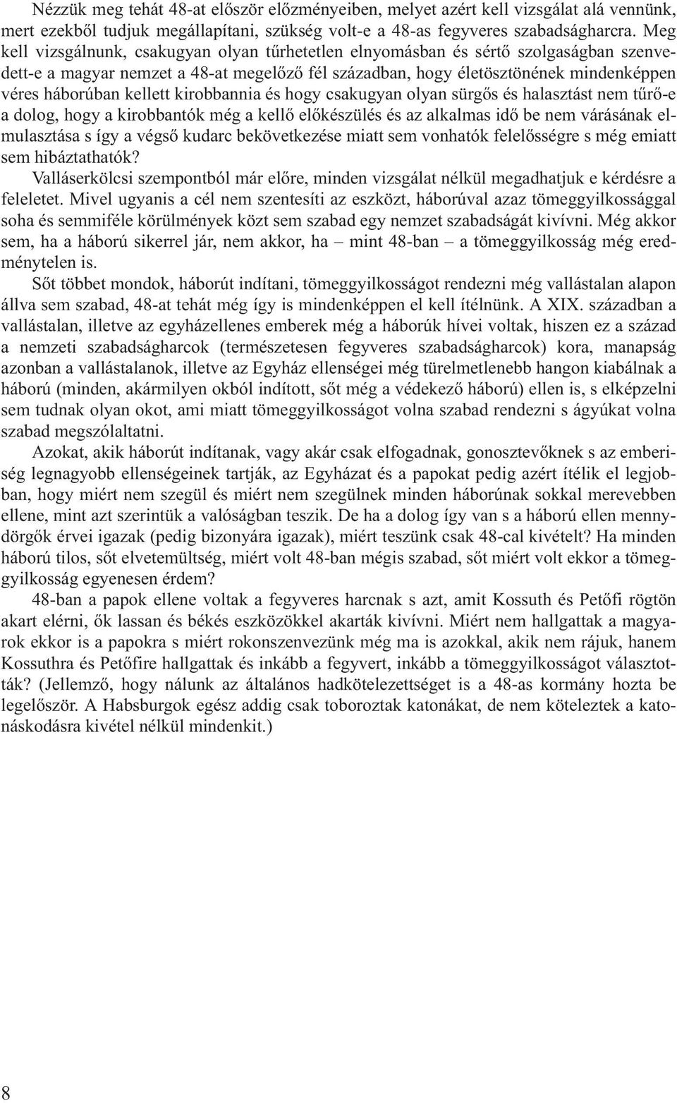 kellett kirobbannia és hogy csakugyan olyan sürgõs és halasztást nem tûrõ-e a dolog, hogy a kirobbantók még a kellõ elõkészülés és az alkalmas idõ be nem várásának elmulasztása s így a végsõ kudarc