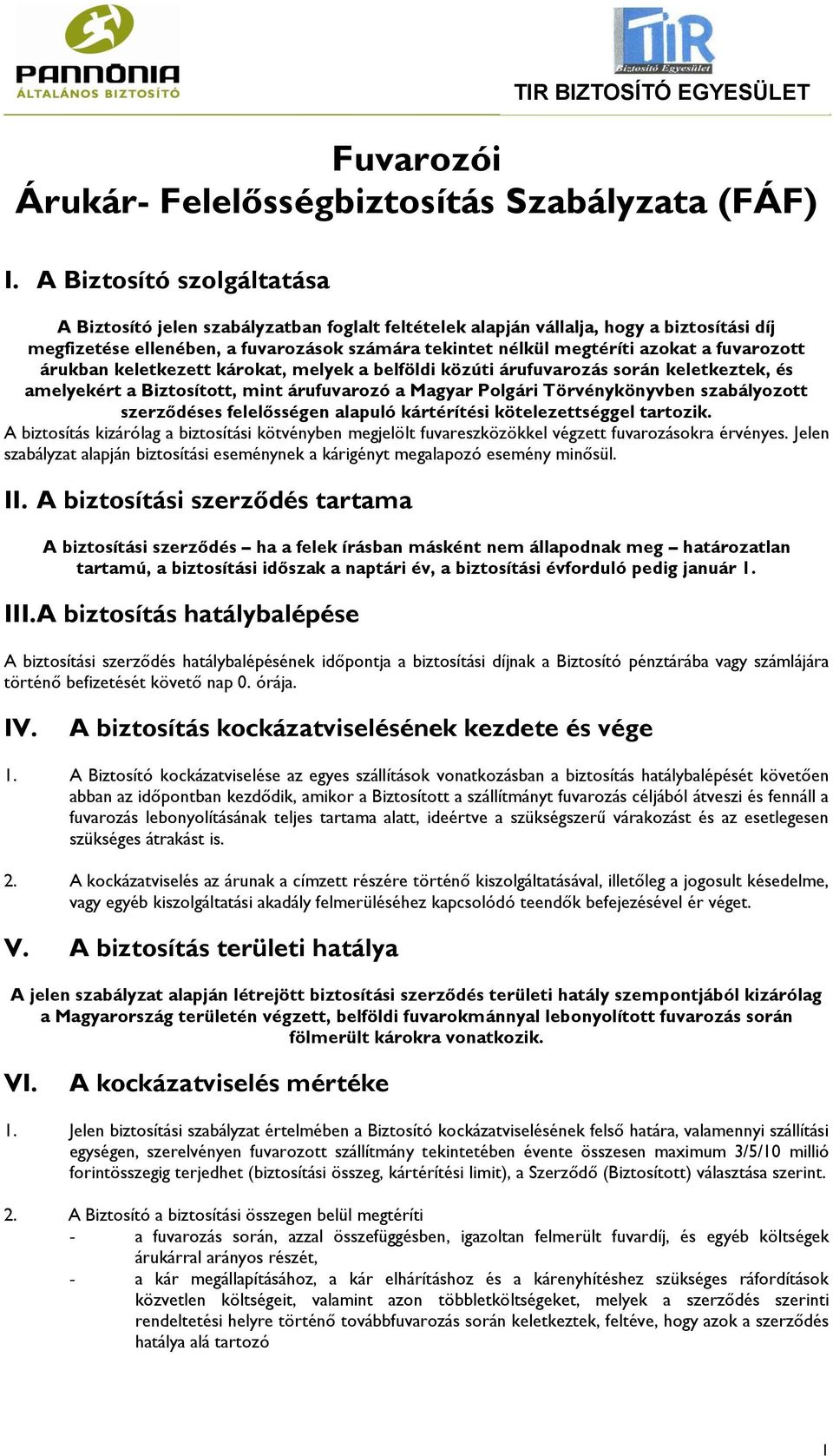 fuvarozott árukban keletkezett károkat, melyek a belföldi közúti árufuvarozás során keletkeztek, és amelyekért a Biztosított, mint árufuvarozó a Magyar Polgári Törvénykönyvben szabályozott