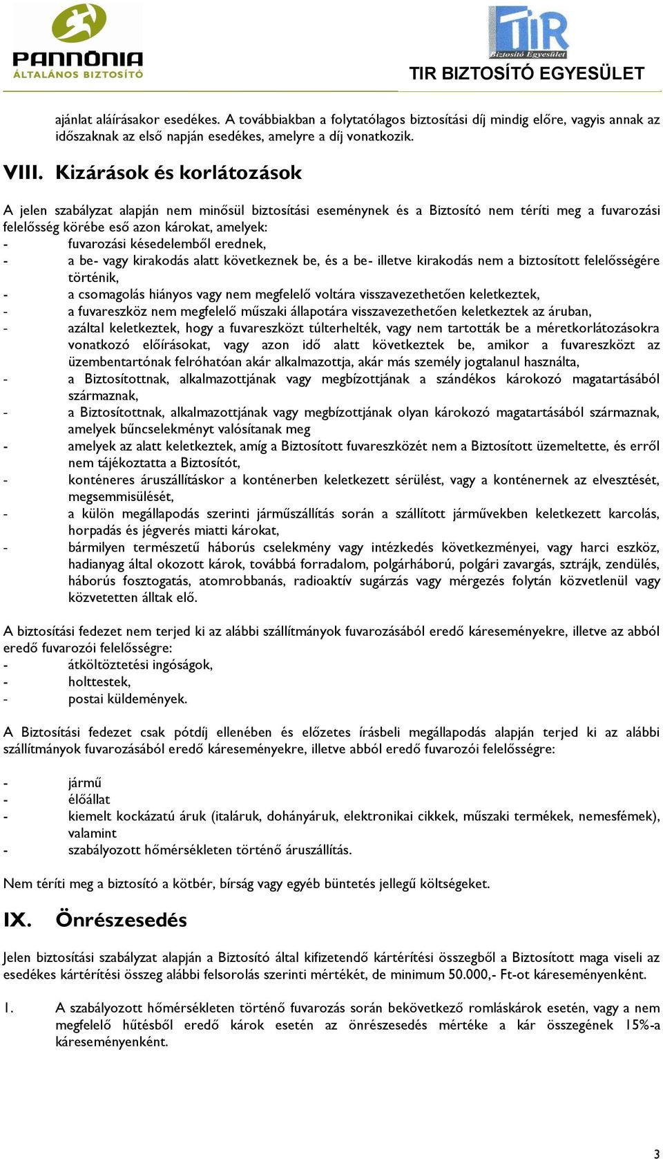 késedelemből erednek, - a be- vagy kirakodás alatt következnek be, és a be- illetve kirakodás nem a biztosított felelősségére történik, - a csomagolás hiányos vagy nem megfelelő voltára