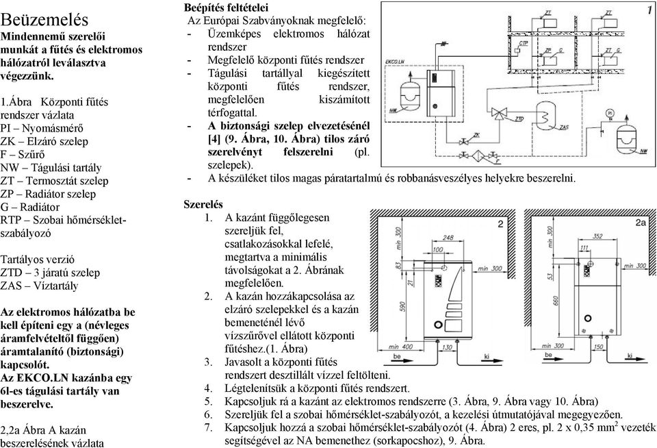 ZTD 3 járatú szelep ZAS Víztartály Az elektromos hálózatba be kell építeni egy a (névleges áramfelvételtől függően) áramtalanító (biztonsági) kapcsolót. Az EKCO.